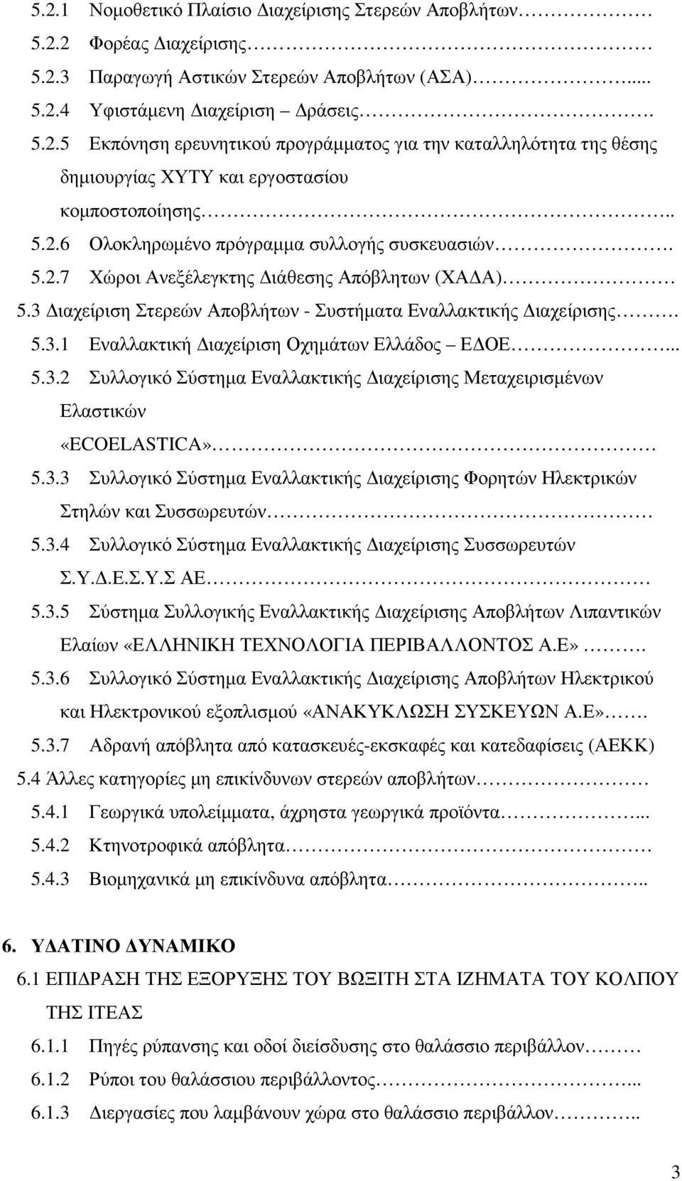 .. 5.3.2 Συλλογικό Σύστηµα Εναλλακτικής ιαχείρισης Μεταχειρισµένων Ελαστικών «ECOELASTICA» 5.3.3 Συλλογικό Σύστηµα Εναλλακτικής ιαχείρισης Φορητών Ηλεκτρικών Στηλών και Συσσωρευτών 5.3.4 Συλλογικό Σύστηµα Εναλλακτικής ιαχείρισης Συσσωρευτών Σ.