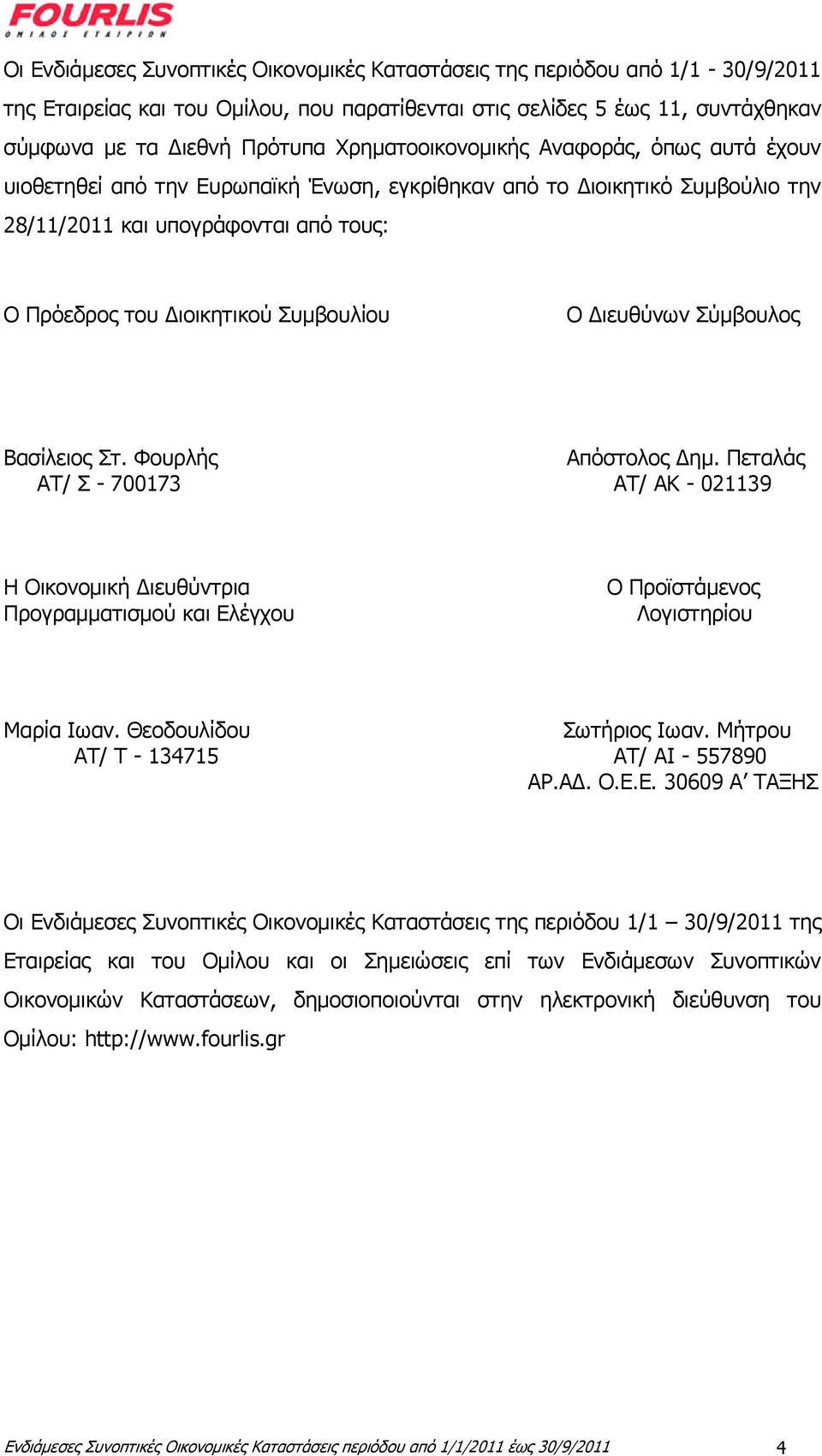 Ο Διευθύνων Σύμβουλος Βασίλειος Στ. Φουρλής Απόστολος Δημ. Πεταλάς ΑΤ/ Σ - 700173 ΑΤ/ AK - 021139 Η Οικονομική Διευθύντρια Προγραμματισμού και Ελέγχου Ο Προϊστάμενος Λογιστηρίου Μαρία Ιωαν.