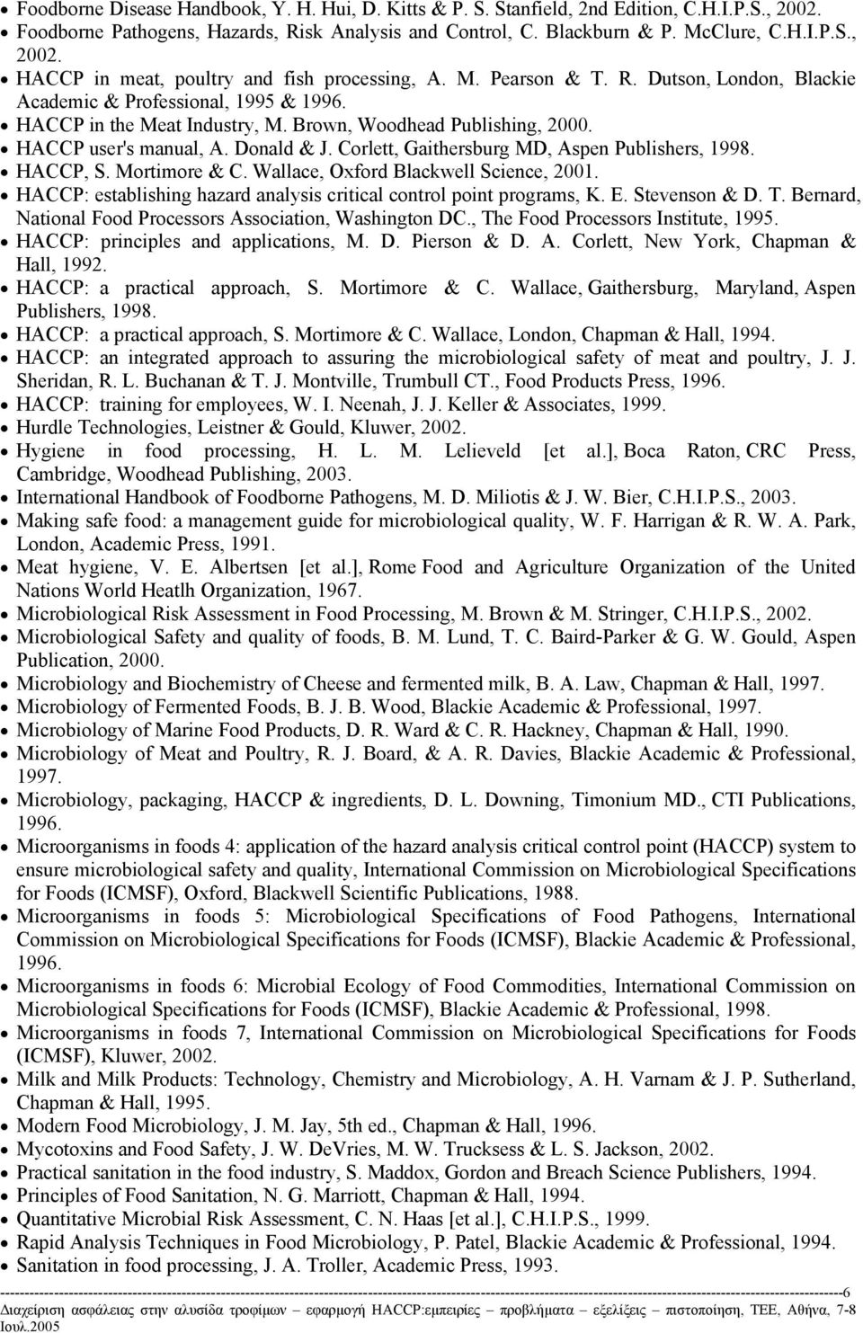 Corlett, Gaithersburg MD, Aspen Publishers, 1998. HACCP, S. Mortimore & C. Wallace, Oxford Blackwell Science, 2001. HACCP: establishing hazard analysis critical control point programs, K. E.