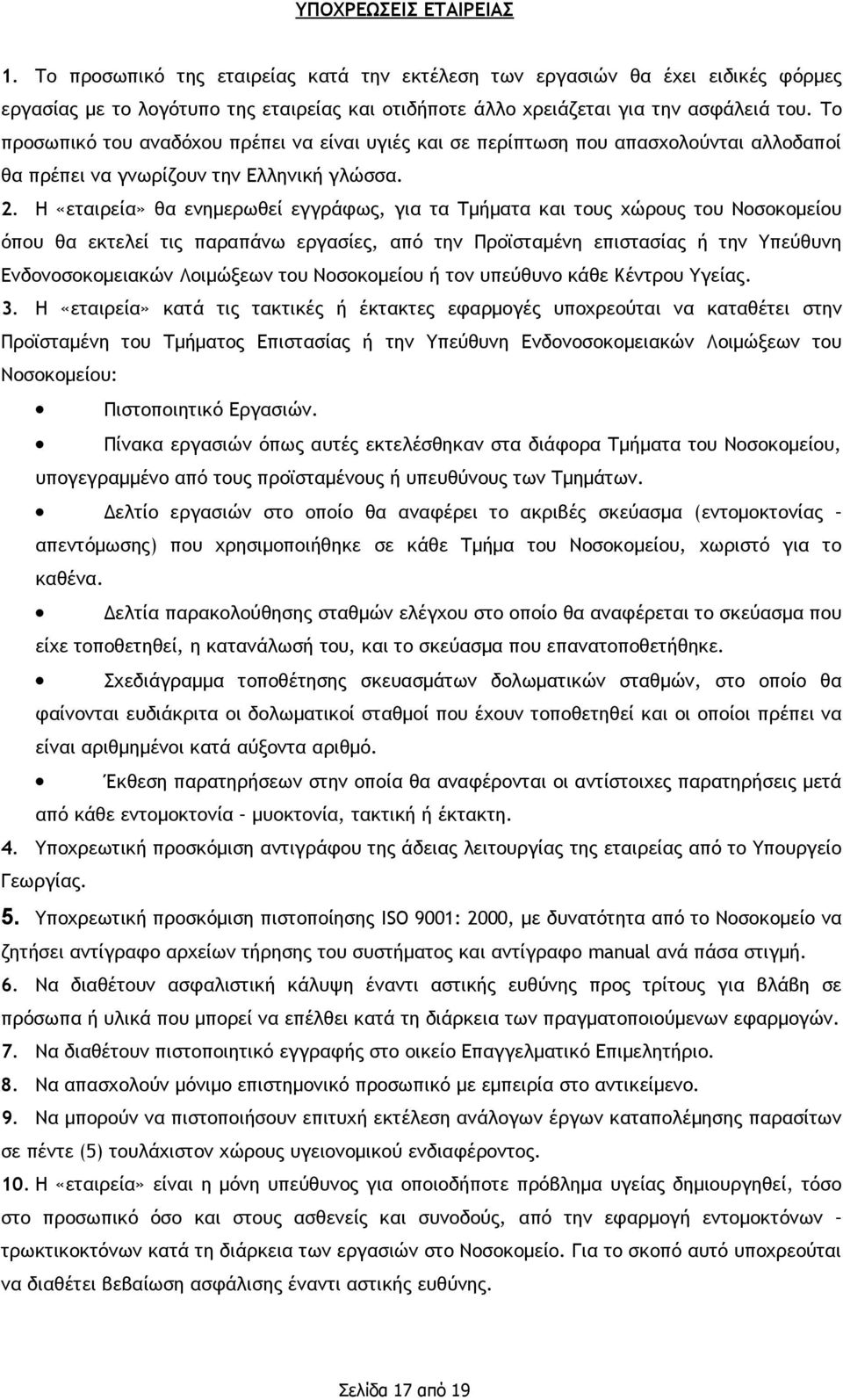 Η «εταιρεία» θα ενημερωθεί εγγράφως, για τα Τμήματα και τους χώρους του Νοσοκομείου όπου θα εκτελεί τις παραπάνω εργασίες, από την Προϊσταμένη επιστασίας ή την Υπεύθυνη Ενδονοσοκομειακών Λοιμώξεων