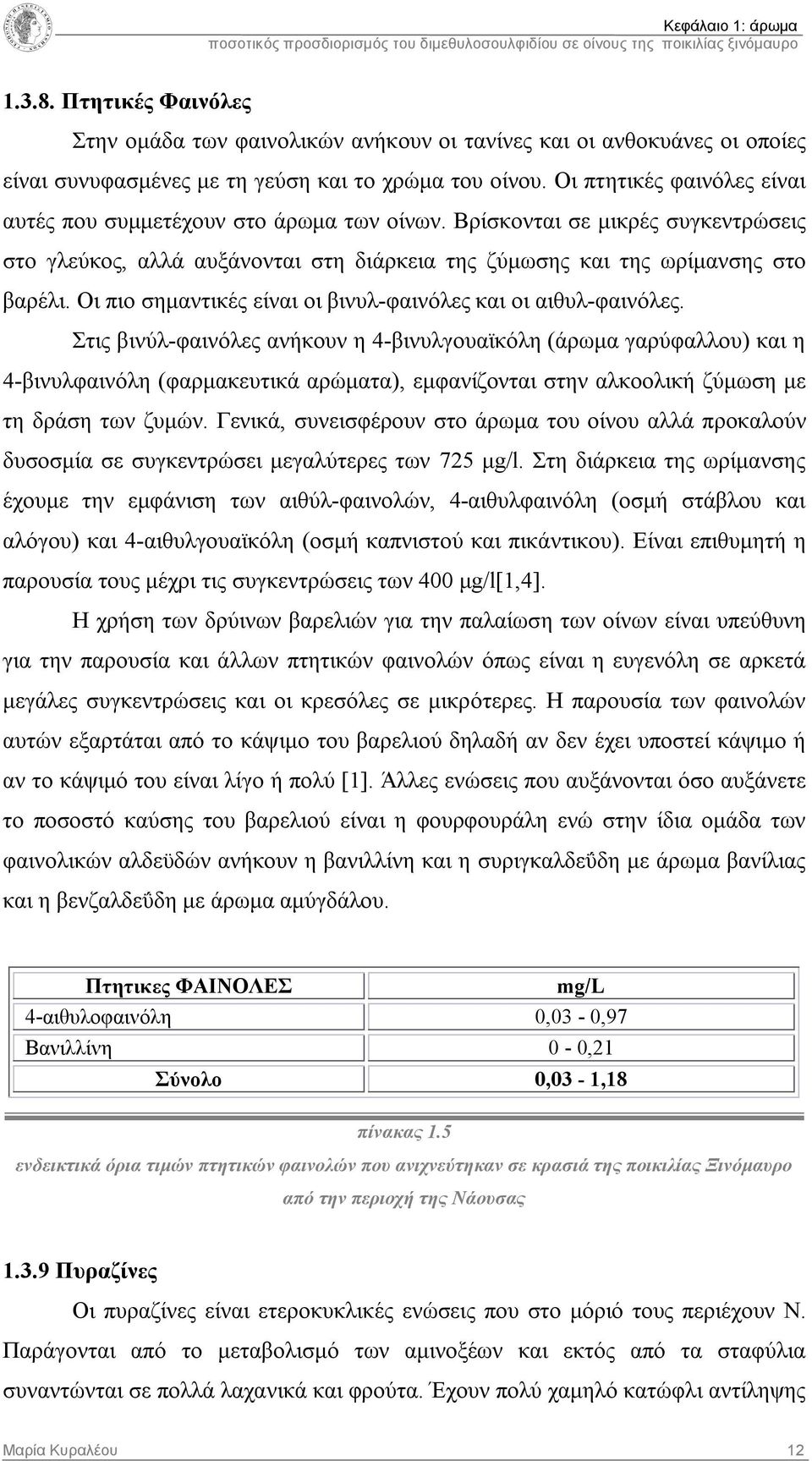 Οι πιο σημαντικές είναι οι βινυλ-φαινόλες και οι αιθυλ-φαινόλες.