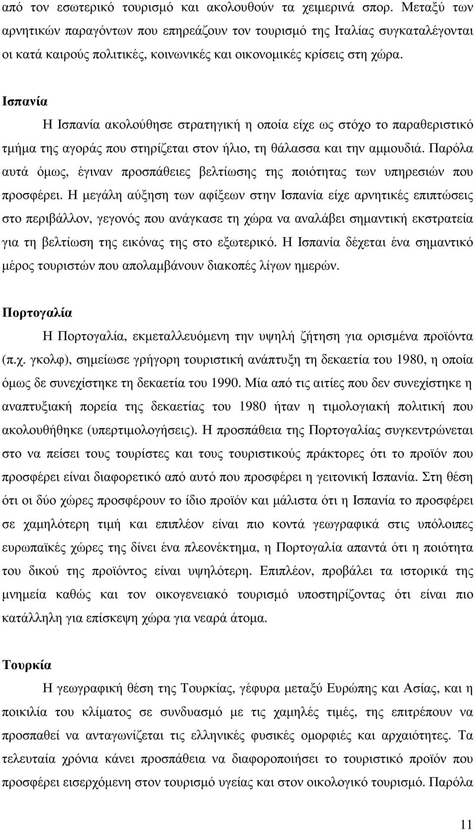 Ισπανία Η Ισπανία ακολούθησε στρατηγική η οποία είχε ως στόχο το παραθεριστικό τµήµα της αγοράς που στηρίζεται στον ήλιο, τη θάλασσα και την αµµουδιά.