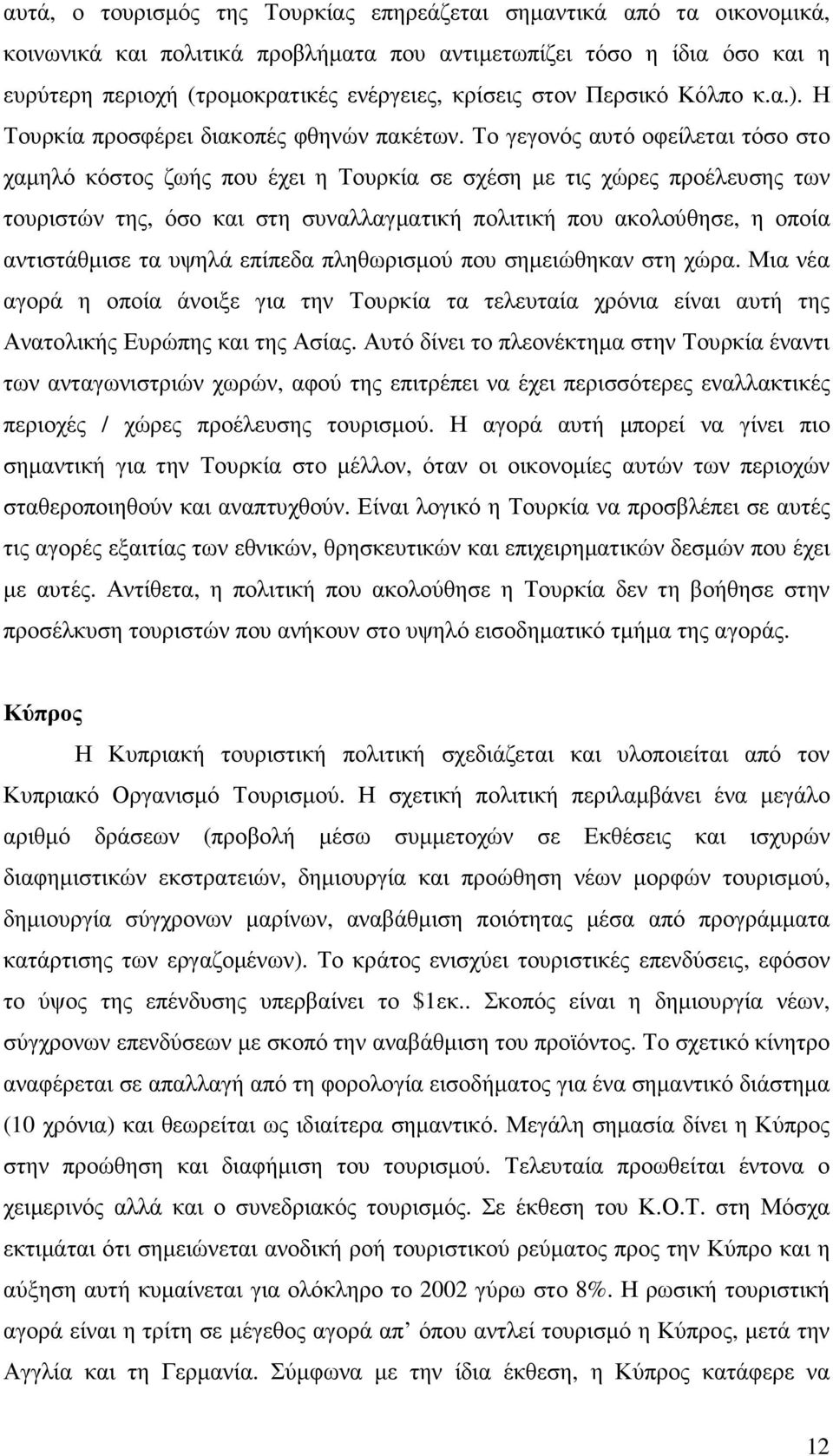 Το γεγονός αυτό οφείλεται τόσο στο χαµηλό κόστος ζωής που έχει η Τουρκία σε σχέση µε τις χώρες προέλευσης των τουριστών της, όσο και στη συναλλαγµατική πολιτική που ακολούθησε, η οποία αντιστάθµισε