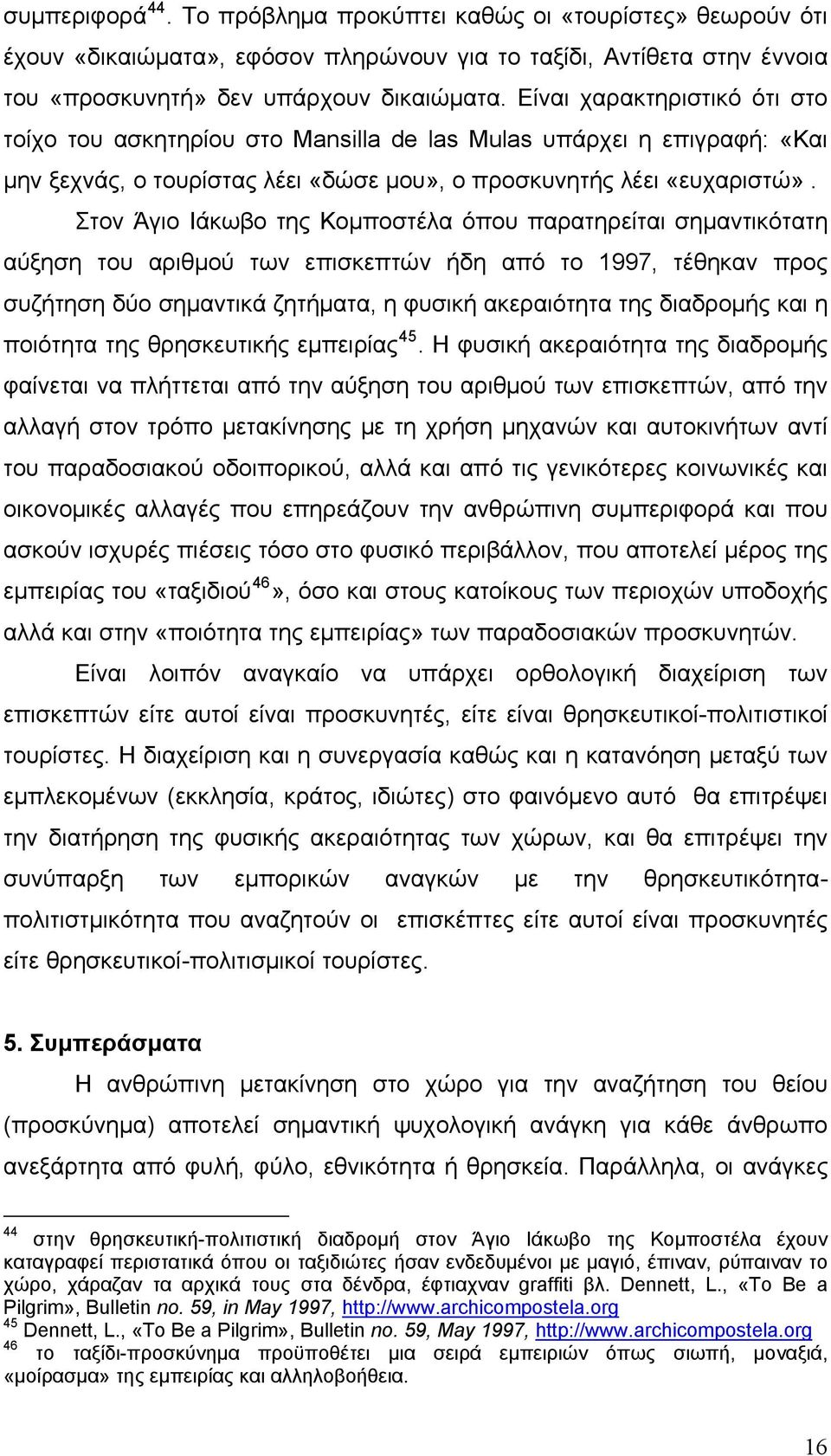 Στον Άγιο Ιάκωβο της Κομποστέλα όπου παρατηρείται σημαντικότατη αύξηση του αριθμού των επισκεπτών ήδη από το 1997, τέθηκαν προς συζήτηση δύο σημαντικά ζητήματα, η φυσική ακεραιότητα της διαδρομής και