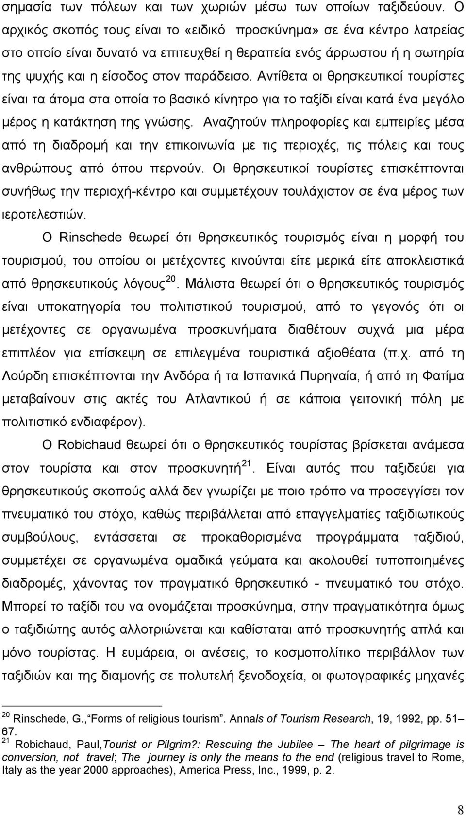 Αντίθετα οι θρησκευτικοί τουρίστες είναι τα άτομα στα οποία το βασικό κίνητρο για το ταξίδι είναι κατά ένα μεγάλο μέρος η κατάκτηση της γνώσης.