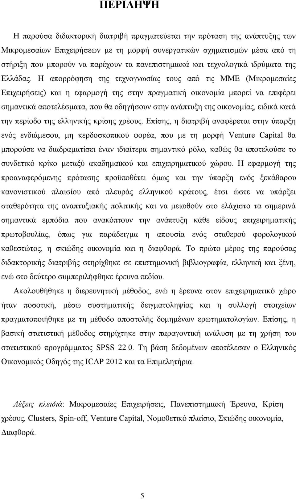 Η απορρόφηση της τεχνογνωσίας τους από τις ΜΜΕ (Μικρομεσαίες Επιχειρήσεις) και η εφαρμογή της στην πραγματική οικονομία μπορεί να επιφέρει σημαντικά αποτελέσματα, που θα οδηγήσουν στην ανάπτυξη της