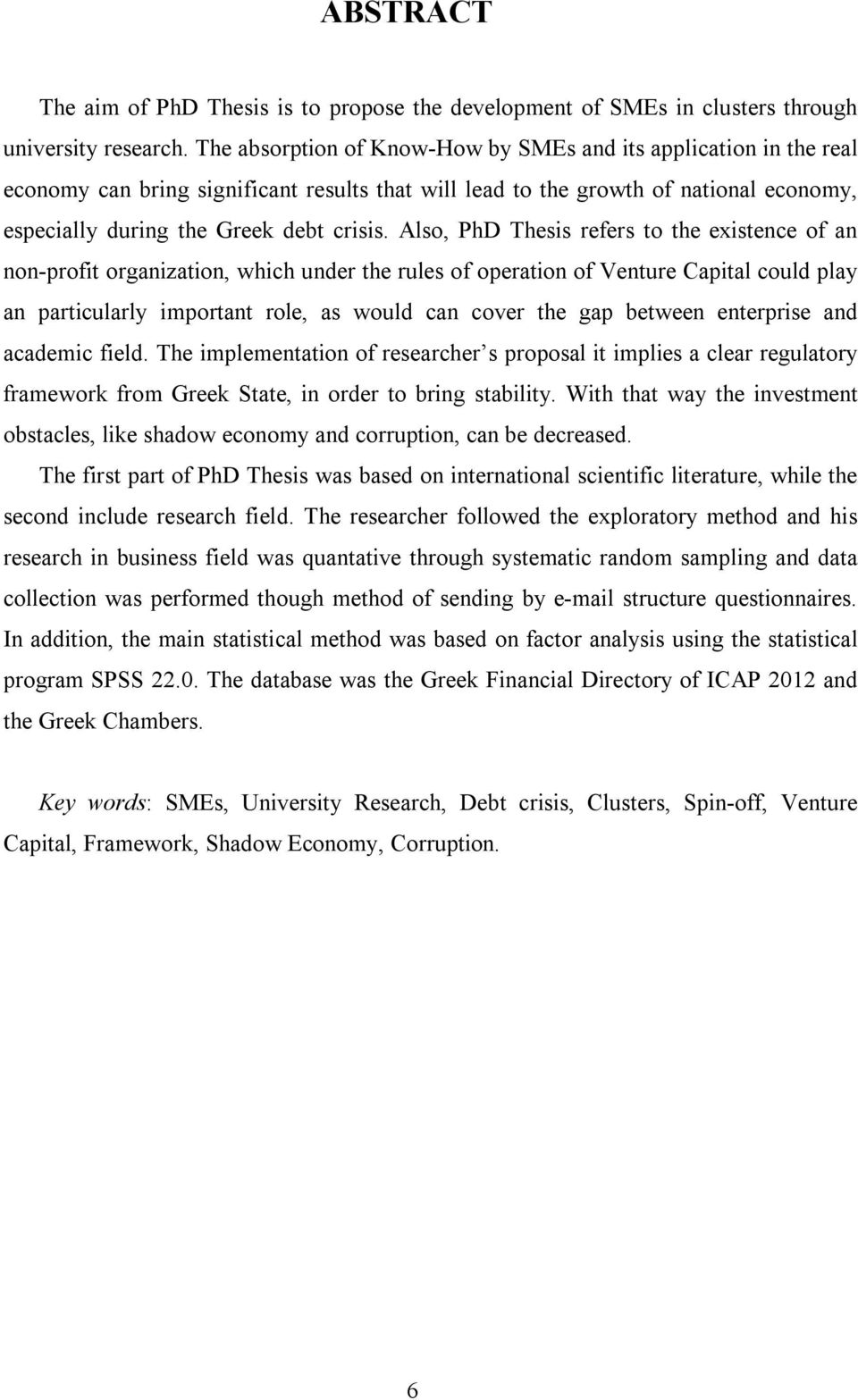 Also, PhD Thesis refers to the existence of an non-profit organization, which under the rules of operation of Venture Capital could play an particularly important role, as would can cover the gap