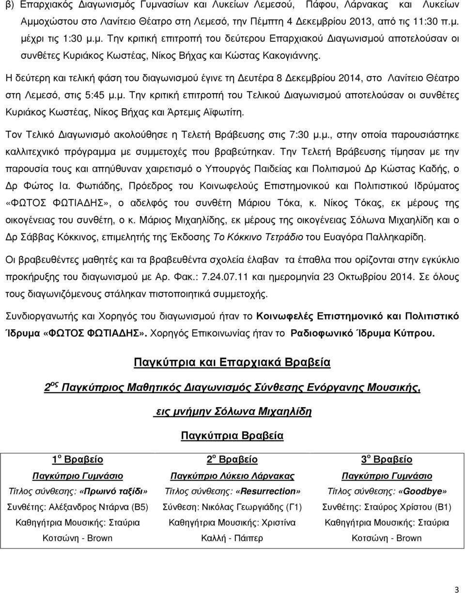 Τον Τελικό ιαγωνισµό ακολούθησε η Τελετή Βράβευσης στις 7:30 µ.µ., στην οποία παρουσιάστηκε καλλιτεχνικό πρόγραµµα µε συµµετοχές που βραβεύτηκαν.