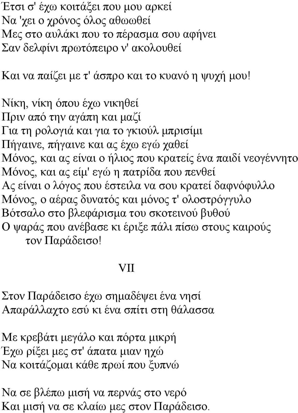 Μόλνο, θαη αο είκ' εγώ ε παηξίδα πνπ πελζεί Αο είλαη ν ιόγνο πνπ έζηεηια λα ζνπ θξαηεί δαθλόθπιιν Μόλνο, ν αέξαο δπλαηόο θαη κόλνο η' νινζηξόγγπιν Βόηζαιν ζην βιεθάξηζκα ηνπ ζθνηεηλνύ βπζνύ Ο ςαξάο