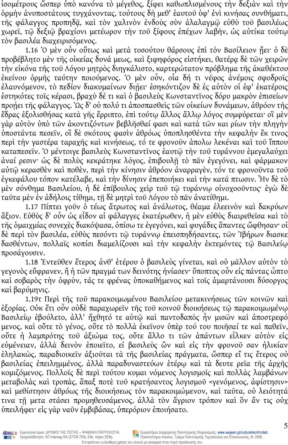 16 Ὁ μὲν οὖν οὕτως καὶ μετὰ τοσούτου θάρσους ἐπὶ τὸν Βασίλειον ᾔει ὁ δὲ προβέβλητο μὲν τῆς οἰκείας δυνά μεως, καὶ ξιφηφόρος εἱστήκει, θατέρᾳ δὲ τῶν χειρῶν τὴν εἰκόνα τῆς τοῦ Λόγου μητρὸς διηγκάλιστο,