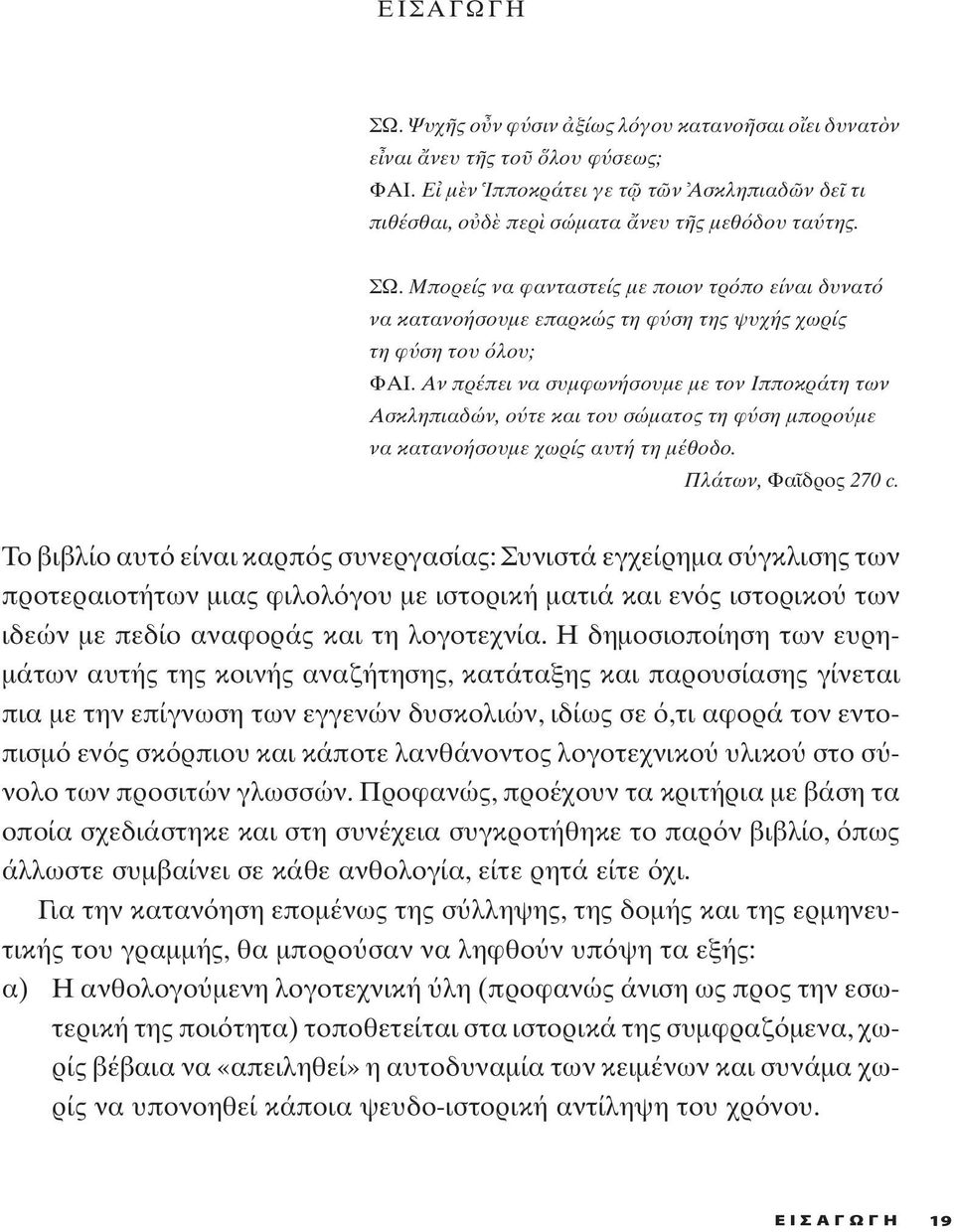 Το βιβλίο αυτ είναι καρπ ς συνεργασίας: Συνιστά εγχείρημα σ γκλισης των προτεραιοτήτων μιας φιλολ γου με ιστορική ματιά και εν ς ιστορικο των ιδεών με πεδίο αναφοράς και τη λογοτεχνία.