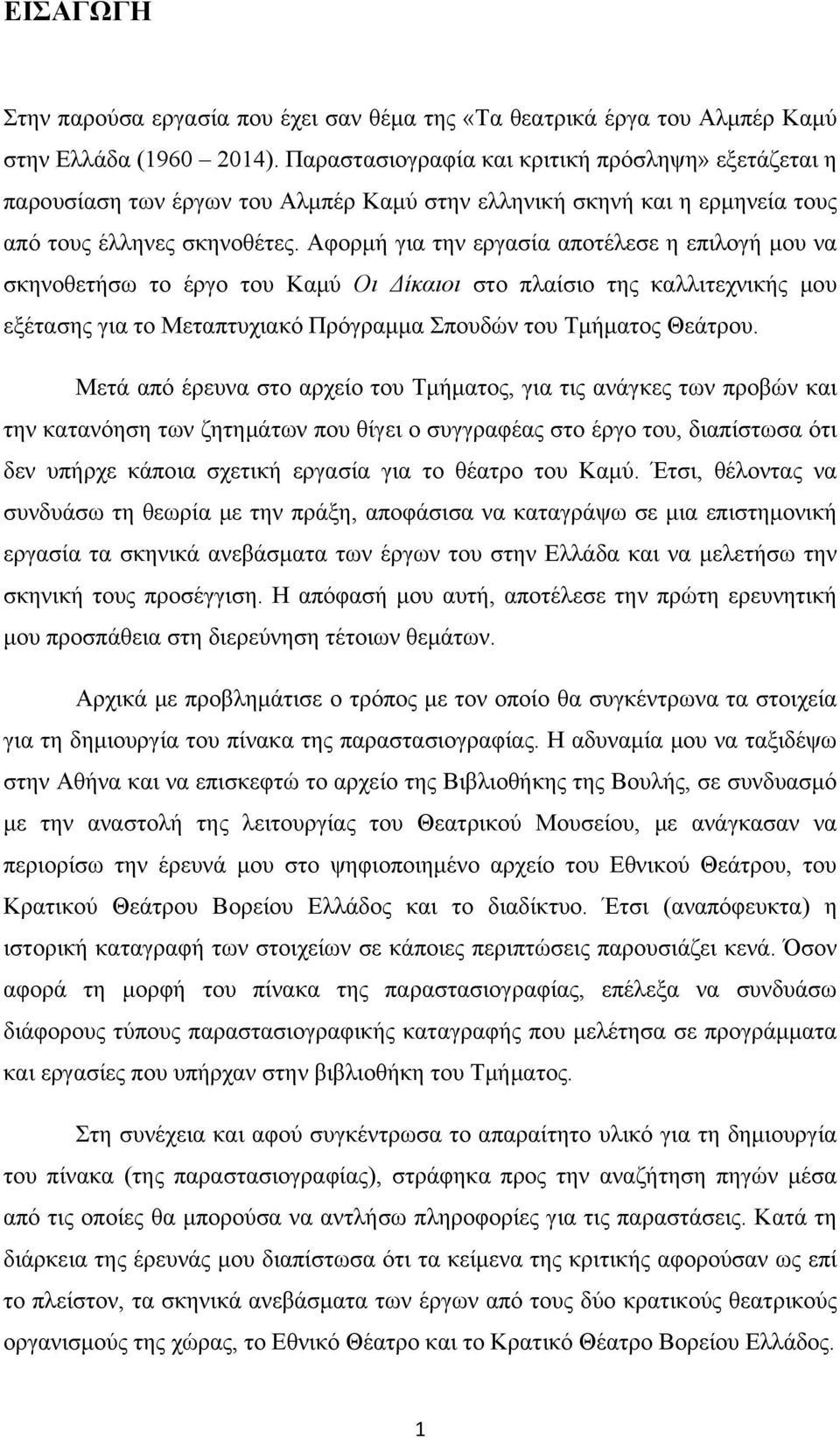 Αφορμή για την εργασία αποτέλεσε η επιλογή μου να σκηνοθετήσω το έργο του Καμύ Οι Δίκαιοι στο πλαίσιο της καλλιτεχνικής μου εξέτασης για το Μεταπτυχιακό Πρόγραμμα Σπουδών του Τμήματος Θεάτρου.