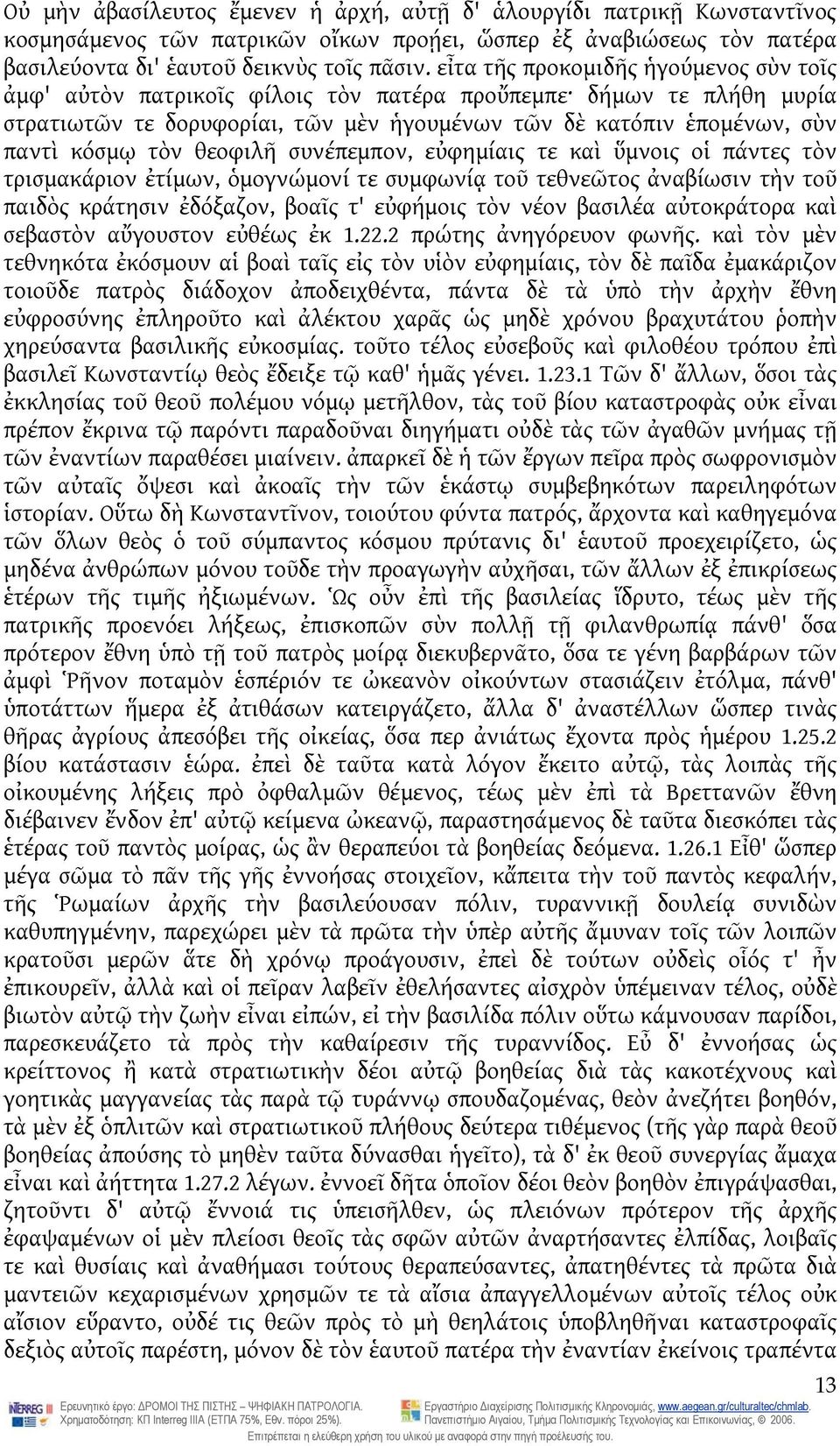 θεοφιλῆ συνέπεμπον, εὐφημίαις τε καὶ ὕμνοις οἱ πάντες τὸν τρισμακάριον ἐτίμων, ὁμογνώμονί τε συμφωνίᾳ τοῦ τεθνεῶτος ἀναβίωσιν τὴν τοῦ παιδὸς κράτησιν ἐδόξαζον, βοαῖς τ' εὐφήμοις τὸν νέον βασιλέα