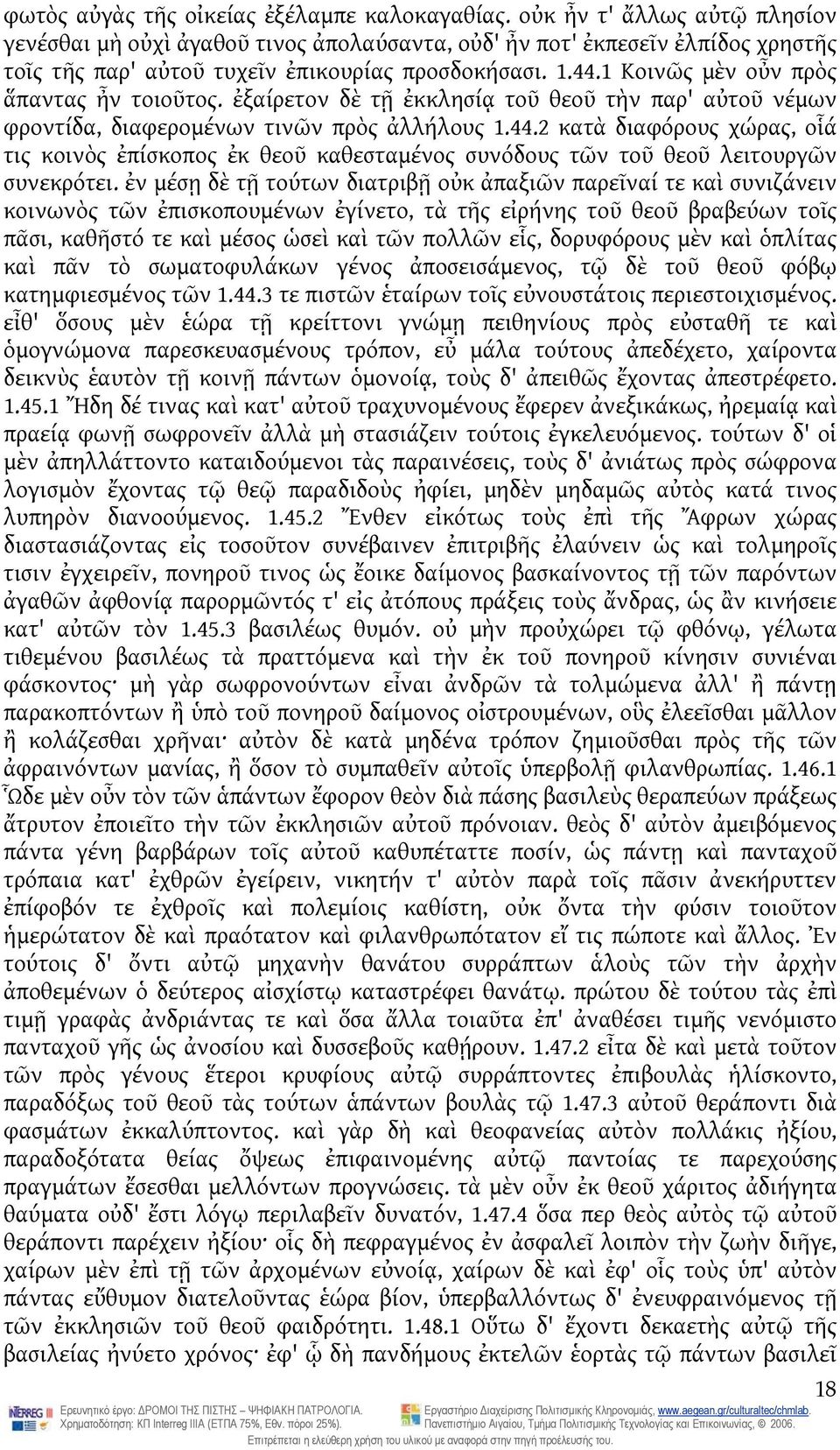 1 Κοινῶς μὲν οὖν πρὸς ἅπαντας ἦν τοιοῦτος. ἐξαίρετον δὲ τῇ ἐκκλησίᾳ τοῦ θεοῦ τὴν παρ' αὐτοῦ νέμων φροντίδα, διαφερομένων τινῶν πρὸς ἀλλήλους 1.44.