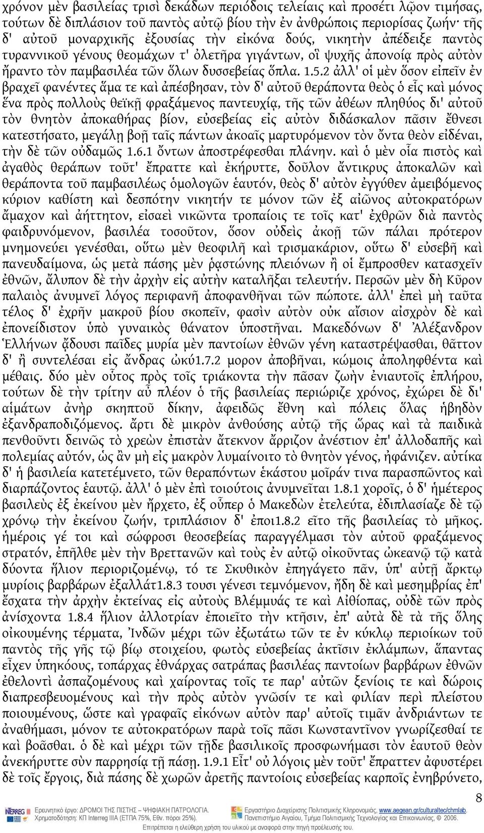 2 ἀλλ' οἱ μὲν ὅσον εἰπεῖν ἐν βραχεῖ φανέντες ἅμα τε καὶ ἀπέσβησαν, τὸν δ' αὐτοῦ θεράποντα θεὸς ὁ εἷς καὶ μόνος ἕνα πρὸς πολλοὺς θεϊκῇ φραξάμενος παντευχίᾳ, τῆς τῶν ἀθέων πληθύος δι' αὐτοῦ τὸν θνητὸν