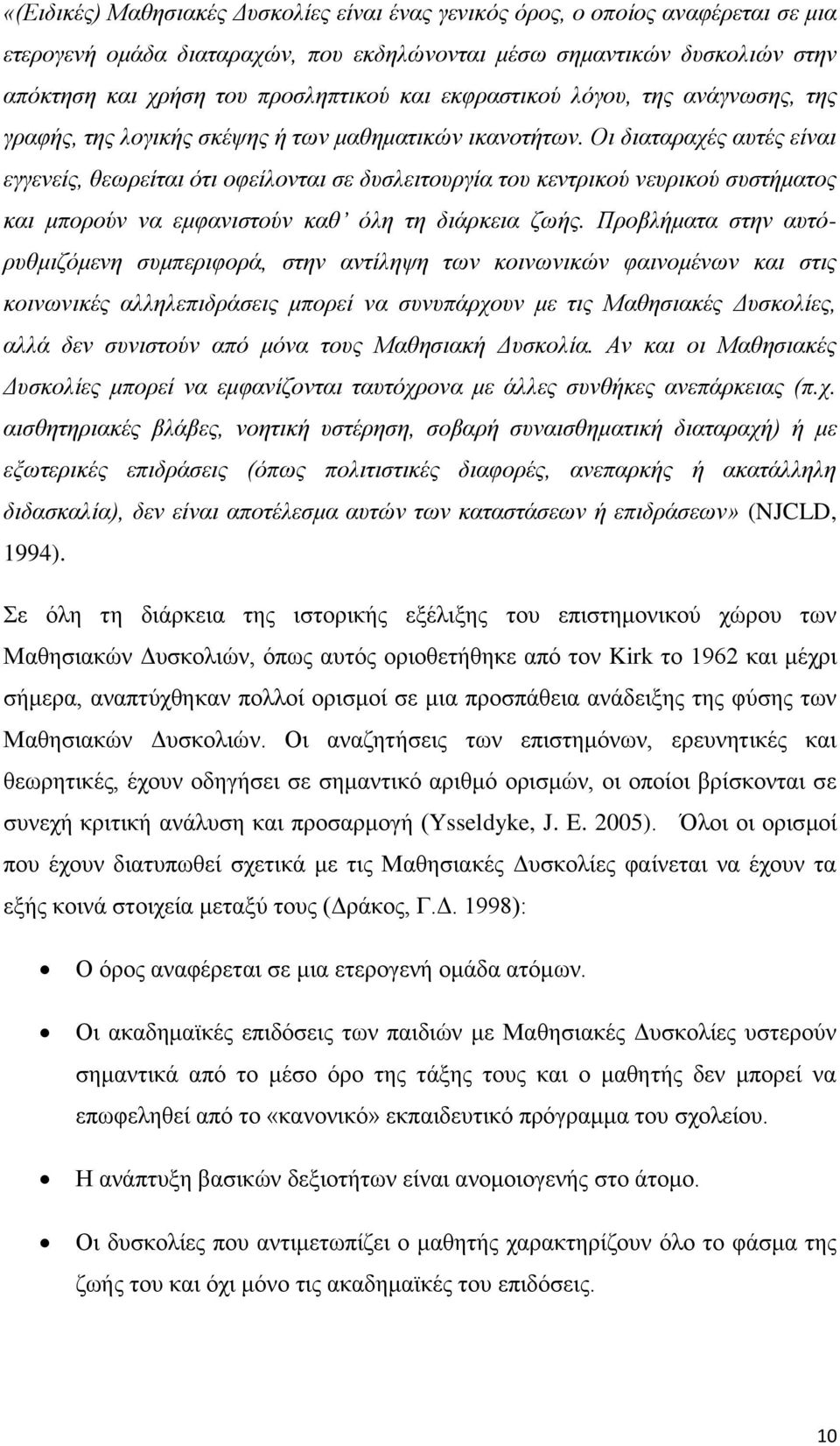 Οι διαταραχές αυτές είναι εγγενείς, θεωρείται ότι οφείλονται σε δυσλειτουργία του κεντρικού νευρικού συστήματος και μπορούν να εμφανιστούν καθ όλη τη διάρκεια ζωής.