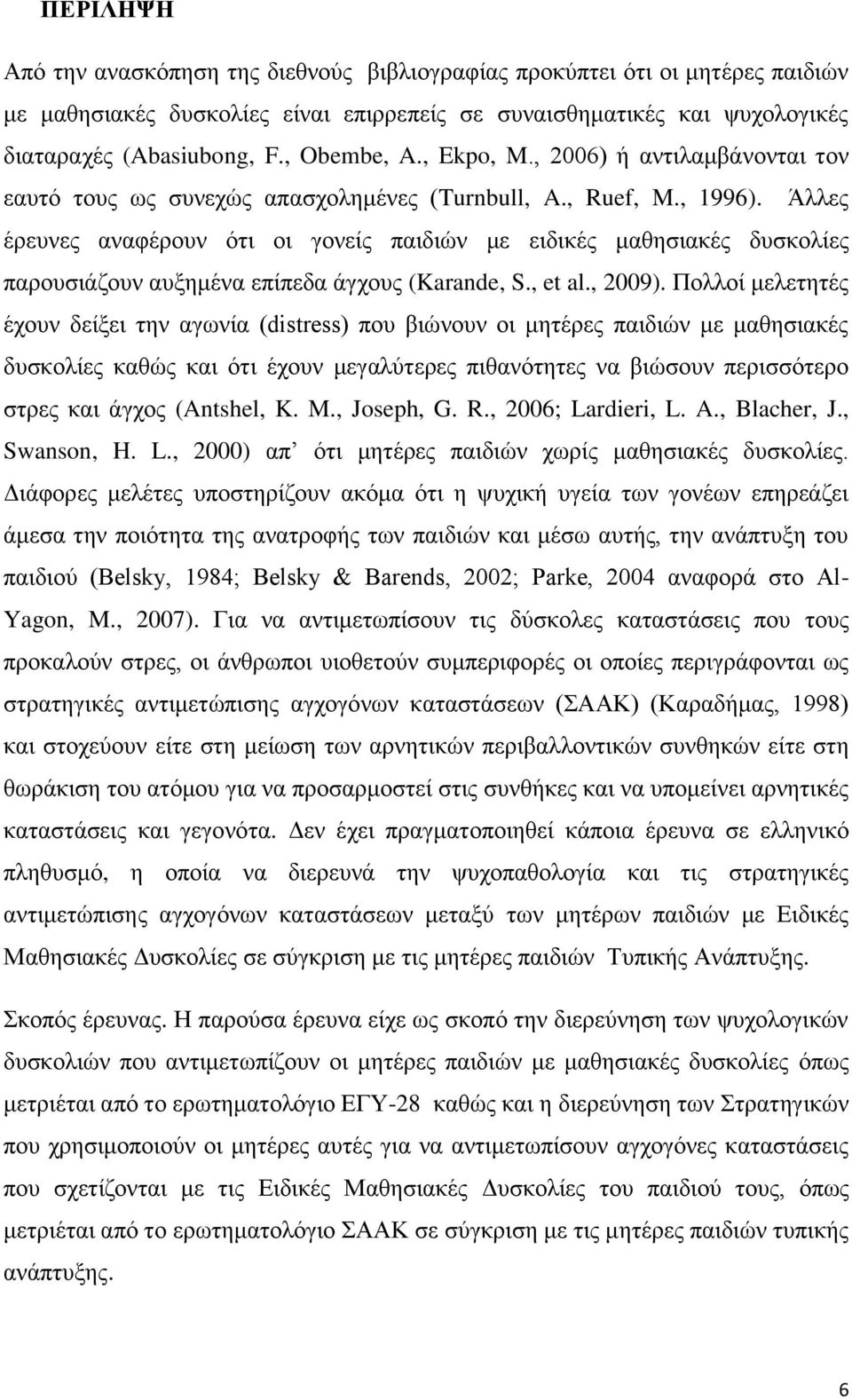 Άλλες έρευνες αναφέρουν ότι οι γονείς παιδιών με ειδικές μαθησιακές δυσκολίες παρουσιάζουν αυξημένα επίπεδα άγχους (Karande, S., et al., 2009).