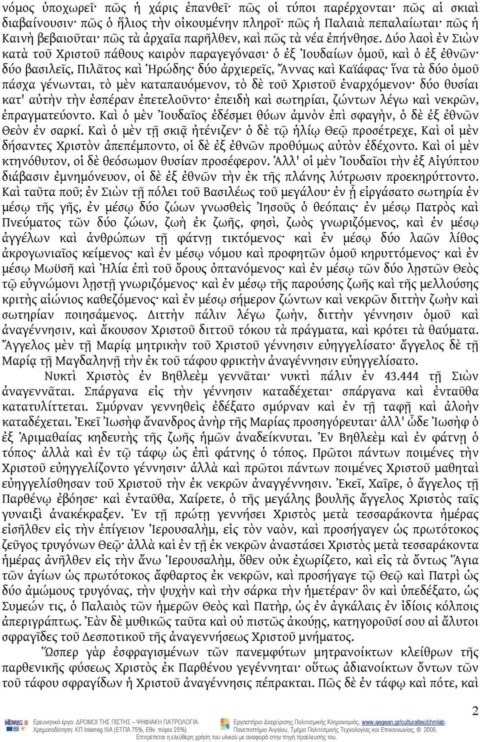 ύο λαοὶ ἐν Σιὼν κατὰ τοῦ Χριστοῦ πάθους καιρὸν παραγεγόνασι ὁ ἐξ Ἰουδαίων ὁμοῦ, καὶ ὁ ἐξ ἐθνῶν δύο βασιλεῖς, Πιλᾶτος καὶ Ἡρώδης δύο ἀρχιερεῖς, Ἄννας καὶ Καϊάφας ἵνα τὰ δύο ὁμοῦ πάσχα γένωνται, τὸ μὲν