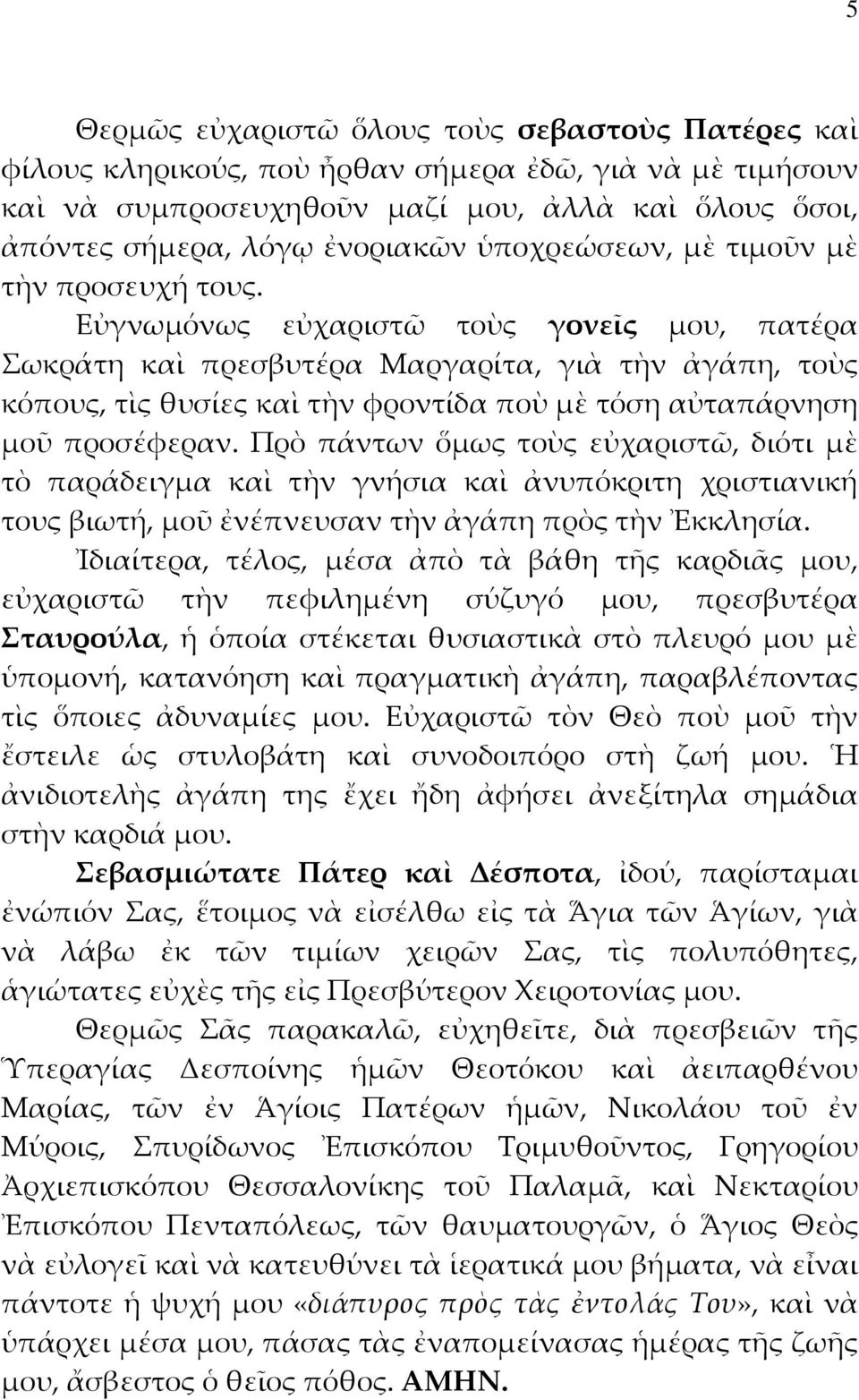 Εὐγνωμόνως εὐχαριστῶ τοὺς γονεῖς μου, πατέρα Σωκράτη καὶ πρεσβυτέρα Μαργαρίτα, γιὰ τὴν ἀγάπη, τοὺς κόπους, τὶς θυσίες καὶ τὴν φροντίδα ποὺ μὲ τόση αὐταπάρνηση μοῦ προσέφεραν.