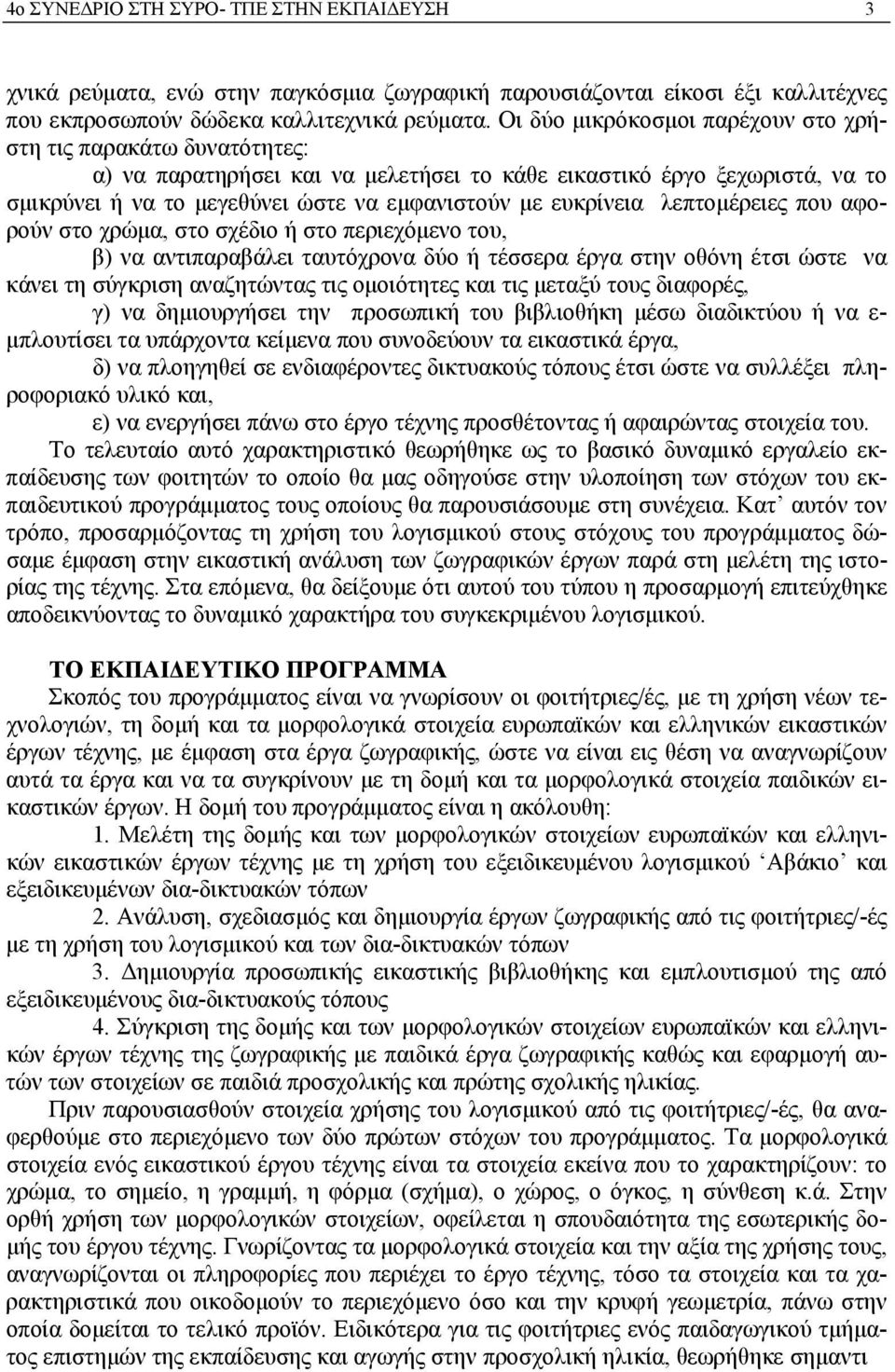 ευκρίνεια λεπτομέρειες που αφορούν στο χρώμα, στο σχέδιο ή στο περιεχόμενο του, β) να αντιπαραβάλει ταυτόχρονα δύο ή τέσσερα έργα στην οθόνη έτσι ώστε να κάνει τη σύγκριση αναζητώντας τις ομοιότητες