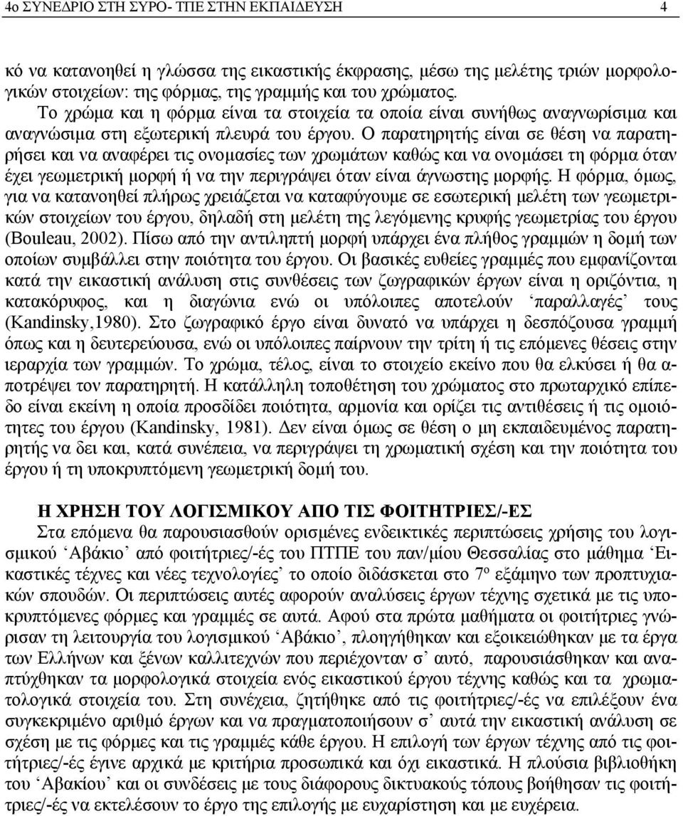 Ο παρατηρητής είναι σε θέση να παρατηρήσει και να αναφέρει τις ονομασίες των χρωμάτων καθώς και να ονομάσει τη φόρμα όταν έχει γεωμετρική μορφή ή να την περιγράψει όταν είναι άγνωστης μορφής.