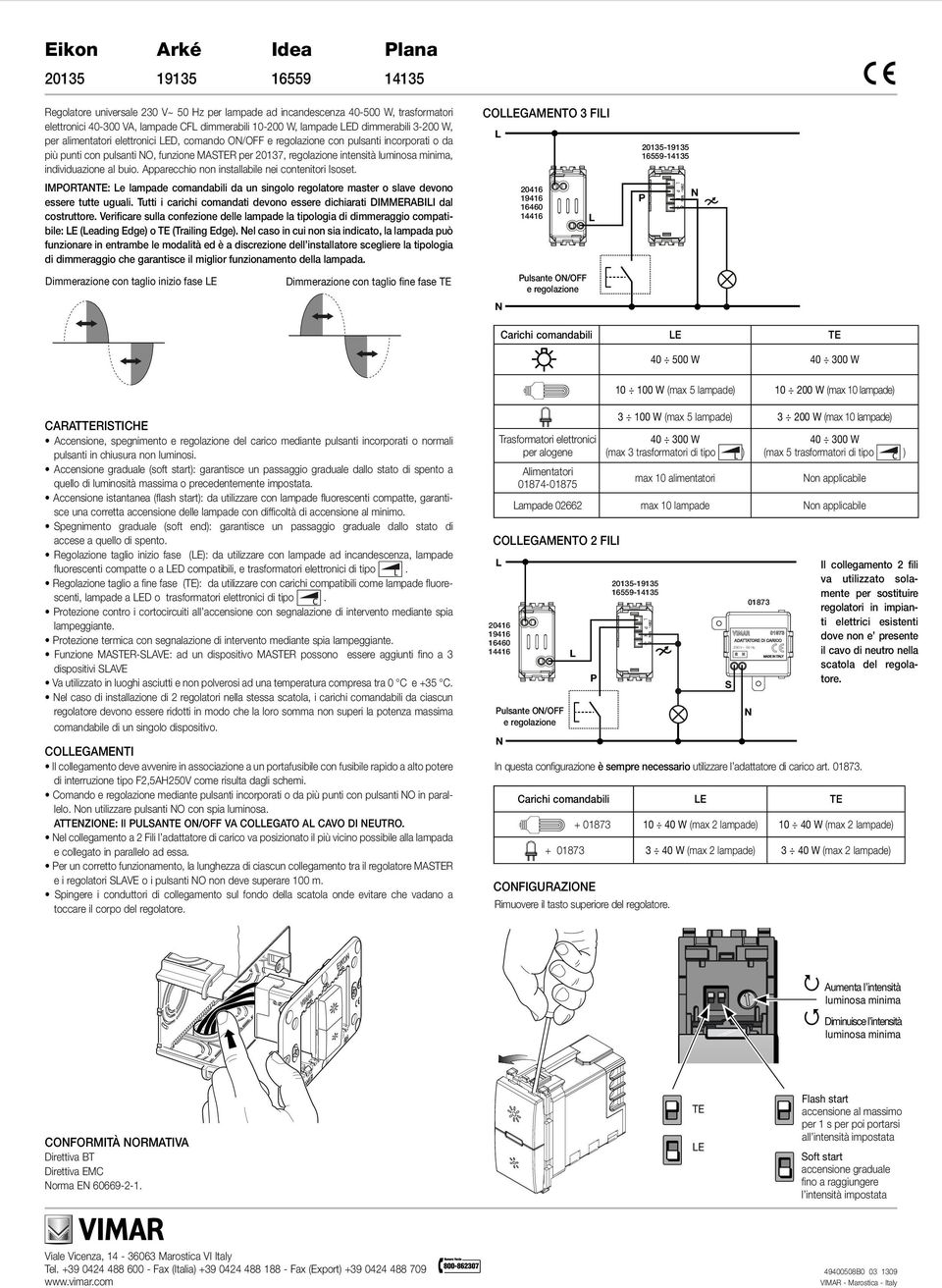 Apparecchio non installabile nei contenitori Isoset. IMORTA: e lampade comandabili da un singolo regolatore master o slave devono essere tutte uguali.