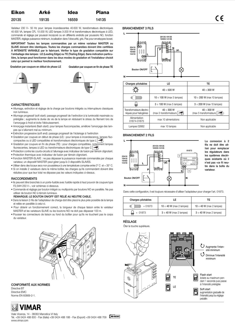 IMORTAT Toutes les lampes commandées par un même variateur MAR ou AVE doivent être identiques. Toutes les charges commandées doivent être certifiées À IITÉ VARIABE par le fabricant.