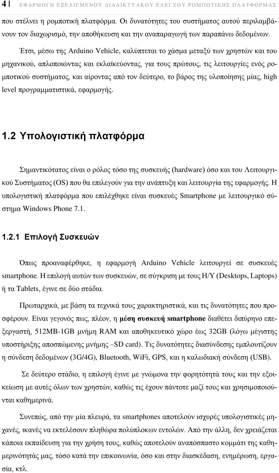 Έτσι, μέσω της Arduino Vehicle, καλύπτεται το χάσμα μεταξύ των χρηστών και του μηχανικού, απλοποιώντας και εκλαϊκεύοντας, για τους πρώτους, τις λειτουργίες ενός ρομποτικού συστήματος, και αίροντας