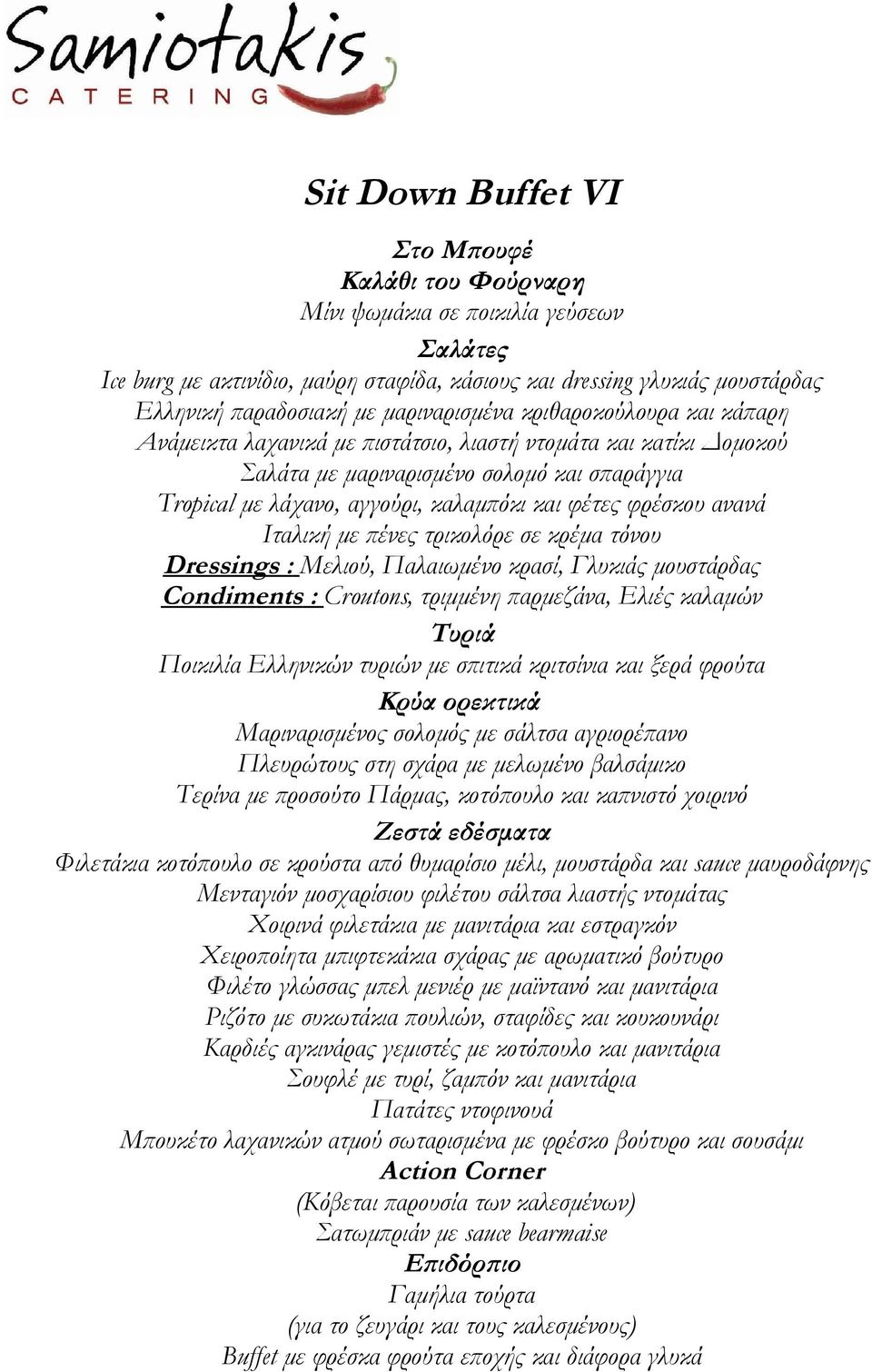 Μελιού, Παλαιωμένο κρασί, Γλυκιάς μουστάρδας Condiments : Croutons, τριμμένη παρμεζάνα, Ελιές καλαμών Κρύα ορεκτικά Μαριναρισμένος σολομός με σάλτσα αγριορέπανο Πλευρώτους στη σχάρα με μελωμένο