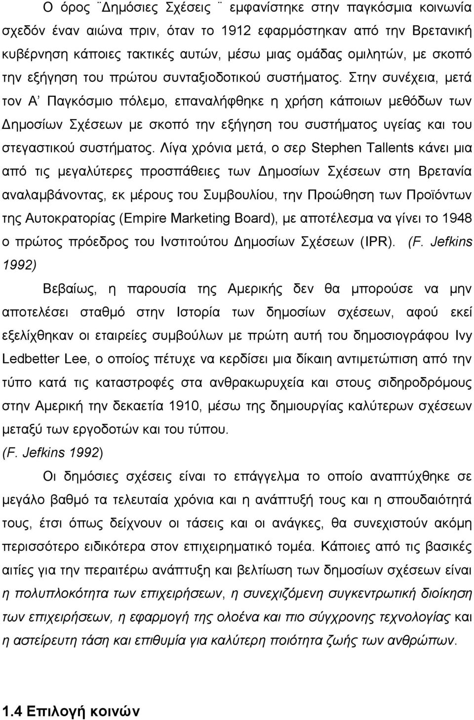 Στην συνέχεια, μετά τον Α Παγκόσμιο πόλεμο, επαναλήφθηκε η χρήση κάποιων μεθόδων των Δημοσίων Σχέσεων με σκοπό την εξήγηση του συστήματος υγείας και του στεγαστικού συστήματος.