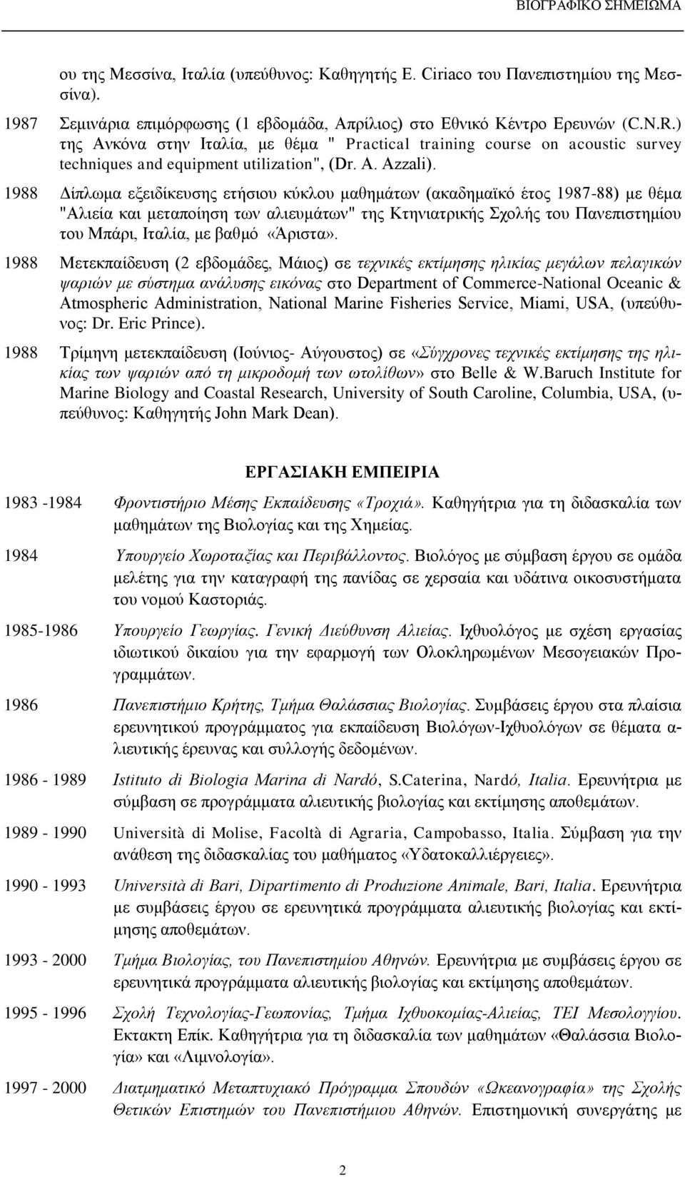 1988 Δίπλωμα εξειδίκευσης ετήσιου κύκλου μαθημάτων (ακαδημαϊκό έτος 1987-88) με θέμα "Αλιεία και μεταποίηση των αλιευμάτων" της Κτηνιατρικής Σχολής του Πανεπιστημίου του Μπάρι, Ιταλία, με βαθμό