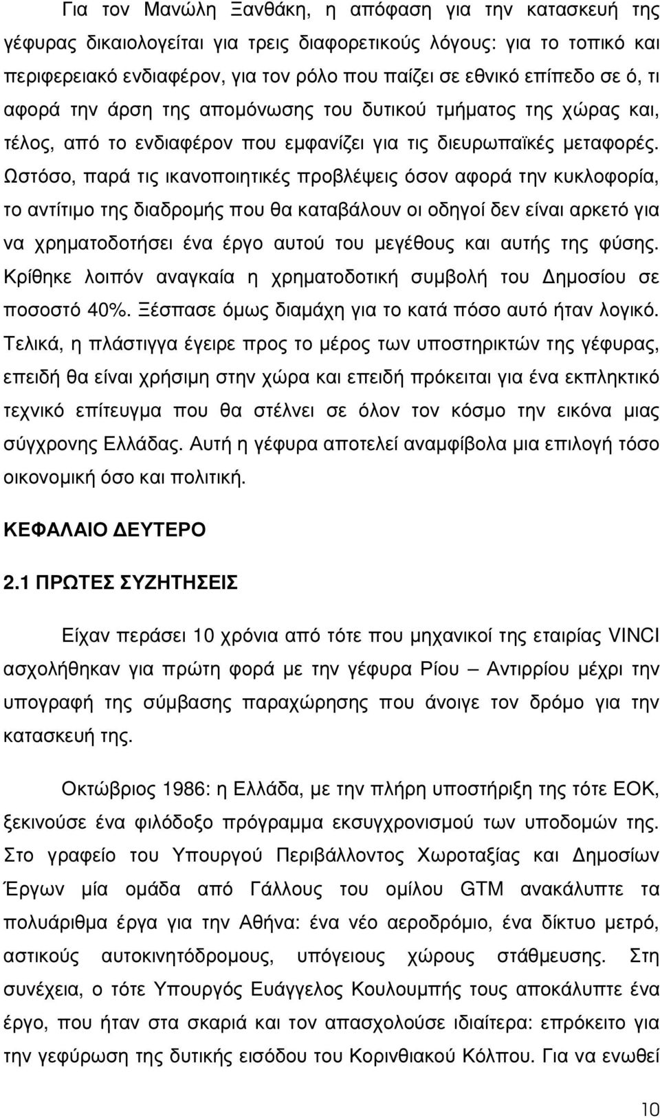 Ωστόσο, παρά τις ικανοποιητικές προβλέψεις όσον αφορά την κυκλοφορία, το αντίτιµο της διαδροµής που θα καταβάλουν οι οδηγοί δεν είναι αρκετό για να χρηµατοδοτήσει ένα έργο αυτού του µεγέθους και