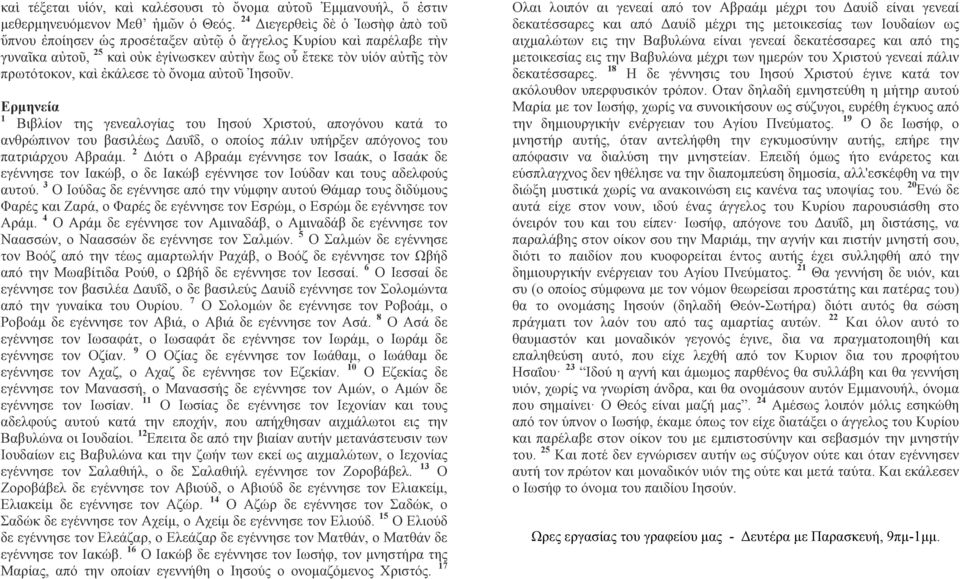 τὸ ὄνοµα αὐτοῦ Ἰησοῦν. Ερµηνεία 1 Βιβλίον της γενεαλογίας του Ιησού Χριστού, απογόνου κατά το ανθρώπινον του βασιλέως Δαυΐδ, ο οποίος πάλιν υπήρξεν απόγονος του πατριάρχου Αβραάµ.