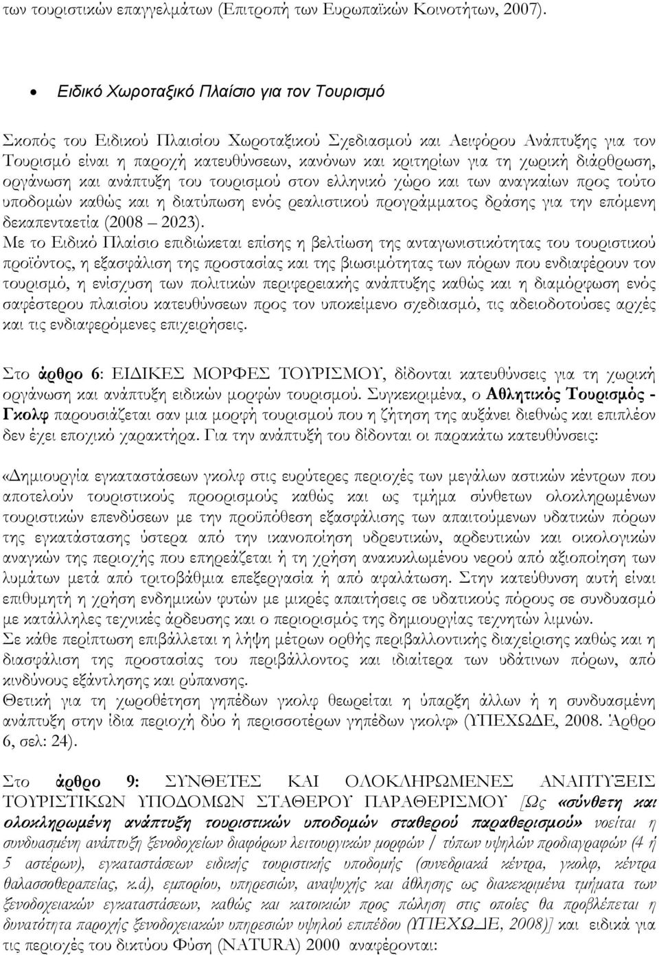 διάρθρωση, οργάνωση και ανάπτυξη του τουρισμού στον ελληνικό χώρο και των αναγκαίων προς τούτο υποδομών καθώς και η διατύπωση ενός ρεαλιστικού προγράμματος δράσης για την επόμενη δεκαπενταετία (2008