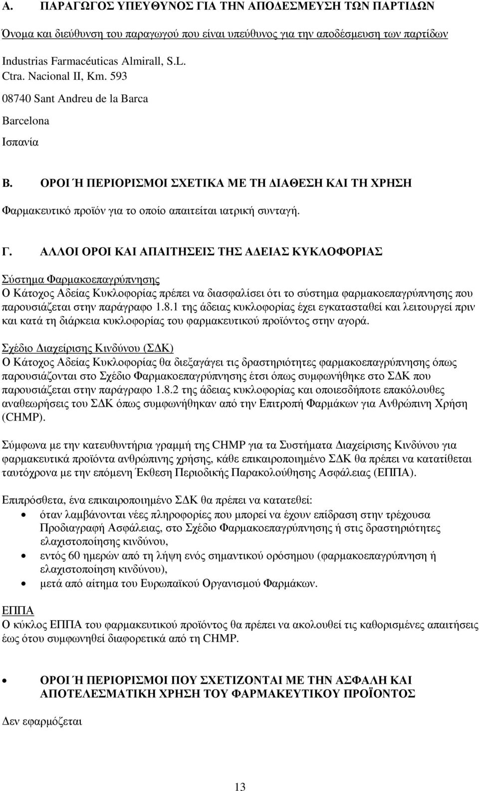 ΑΛΛΟΙ ΟΡΟΙ ΚΑΙ ΑΠΑΙΤΗΣΕΙΣ ΤΗΣ ΑΔΕΙΑΣ ΚΥΚΛΟΦΟΡΙΑΣ Σύστημα Φαρμακοεπαγρύπνησης Ο Κάτοχος Αδείας Κυκλοφορίας πρέπει να διασφαλίσει ότι το σύστημα φαρμακοεπαγρύπνησης που παρουσιάζεται στην παράγραφο 1.8.