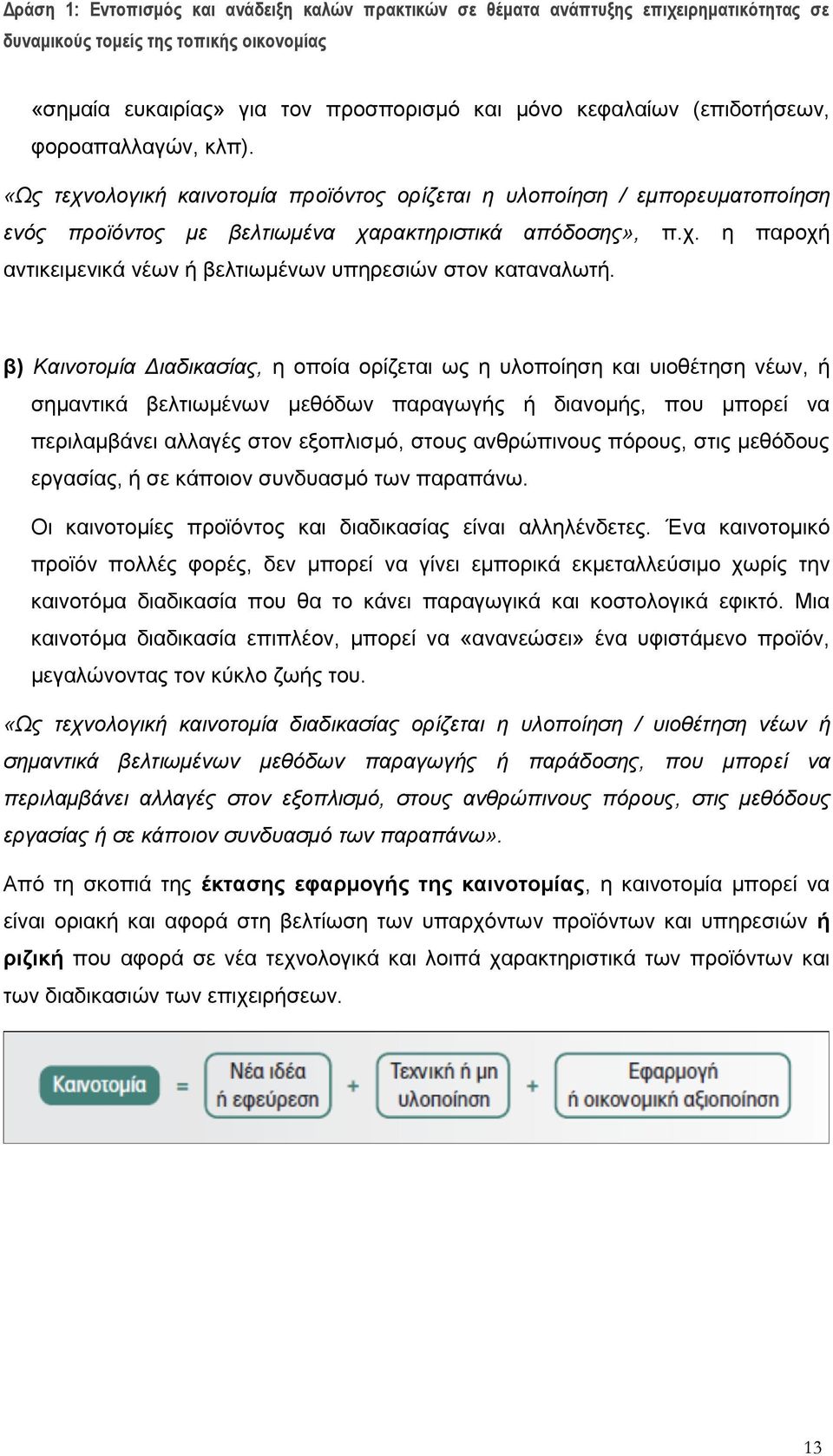 β) Καινοτομία Διαδικασίας, η οποία ορίζεται ως η υλοποίηση και υιοθέτηση νέων, ή σημαντικά βελτιωμένων μεθόδων παραγωγής ή διανομής, που μπορεί να περιλαμβάνει αλλαγές στον εξοπλισμό, στους