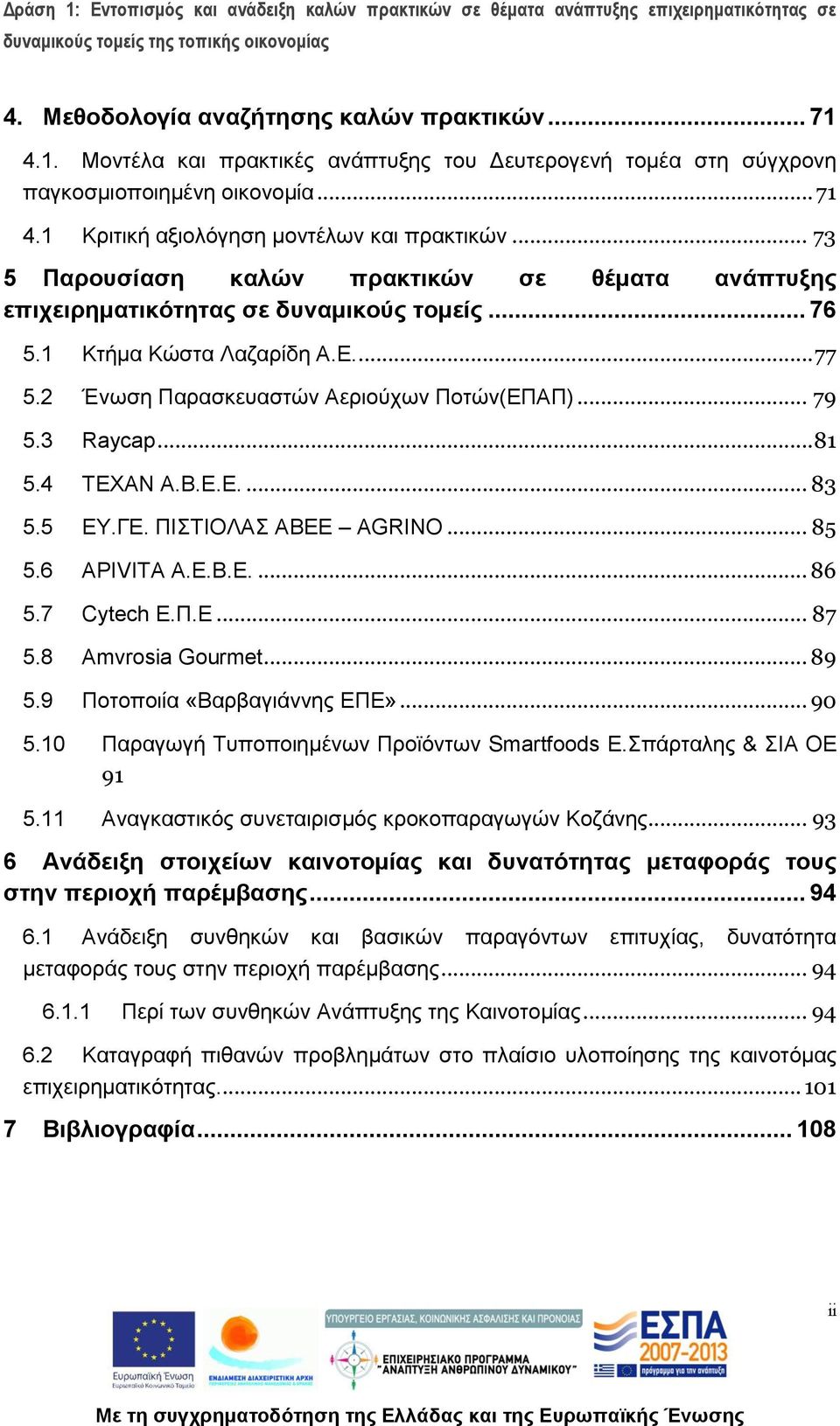 3 Raycap... 81 5.4 TEXAN Α.Β.Ε.Ε.... 83 5.5 ΕΥ.ΓΕ. ΠΙΣΤΙΟΛΑΣ ΑΒΕΕ AGRINO... 85 5.6 APIVITA Α.Ε.Β.Ε.... 86 5.7 Cytech Ε.Π.Ε... 87 5.8 Amvrosia Gourmet... 89 5.9 Ποτοποιία «Βαρβαγιάννης ΕΠΕ»... 90 5.