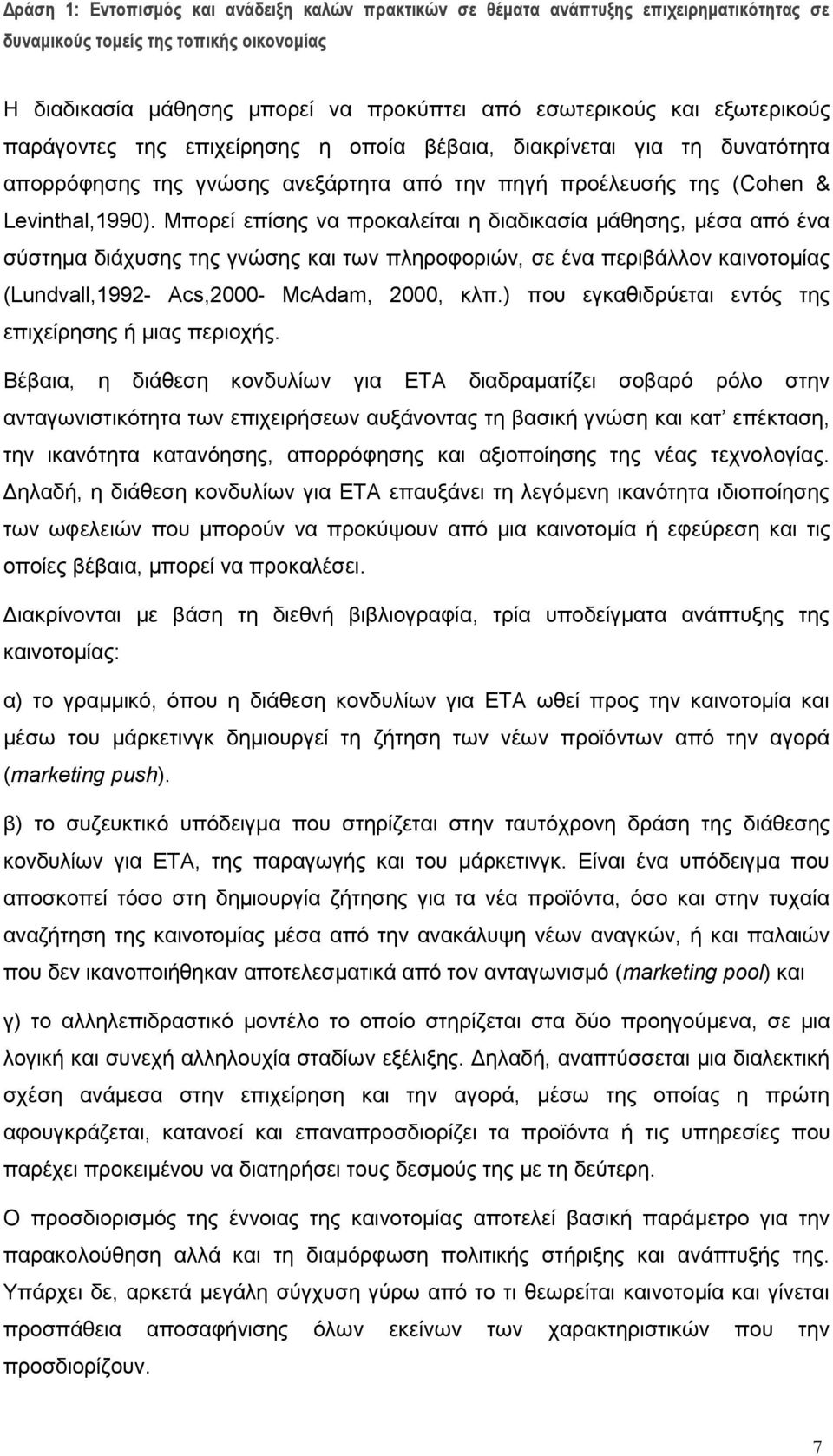 Μπορεί επίσης να προκαλείται η διαδικασία μάθησης, μέσα από ένα σύστημα διάχυσης της γνώσης και των πληροφοριών, σε ένα περιβάλλον καινοτομίας (Lundvall,1992- Acs,2000- McAdam, 2000, κλπ.