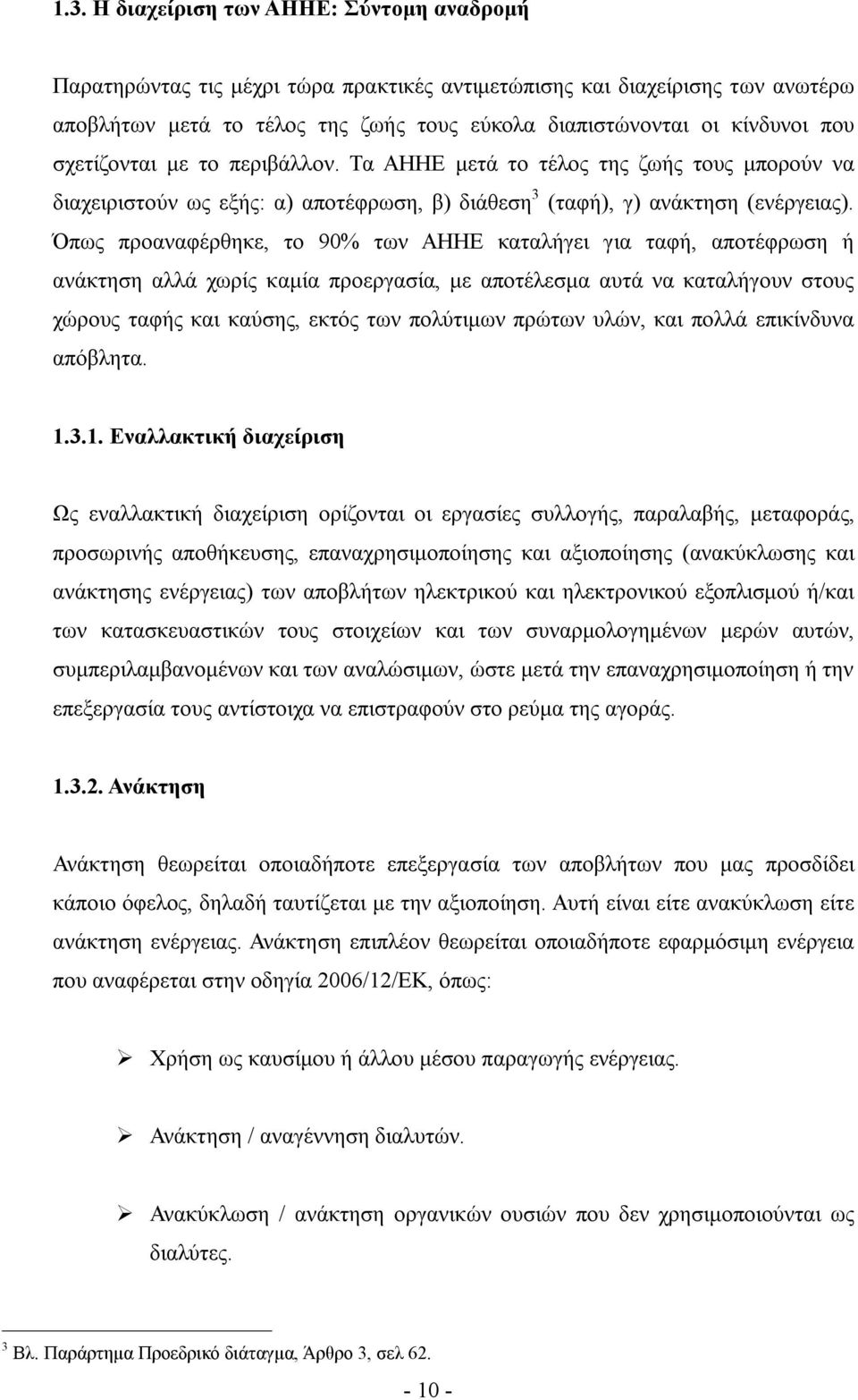 Όπως προαναφέρθηκε, το 90% των ΑΗΗΕ καταλήγει για ταφή, αποτέφρωση ή ανάκτηση αλλά χωρίς καμία προεργασία, με αποτέλεσμα αυτά να καταλήγουν στους χώρους ταφής και καύσης, εκτός των πολύτιμων πρώτων