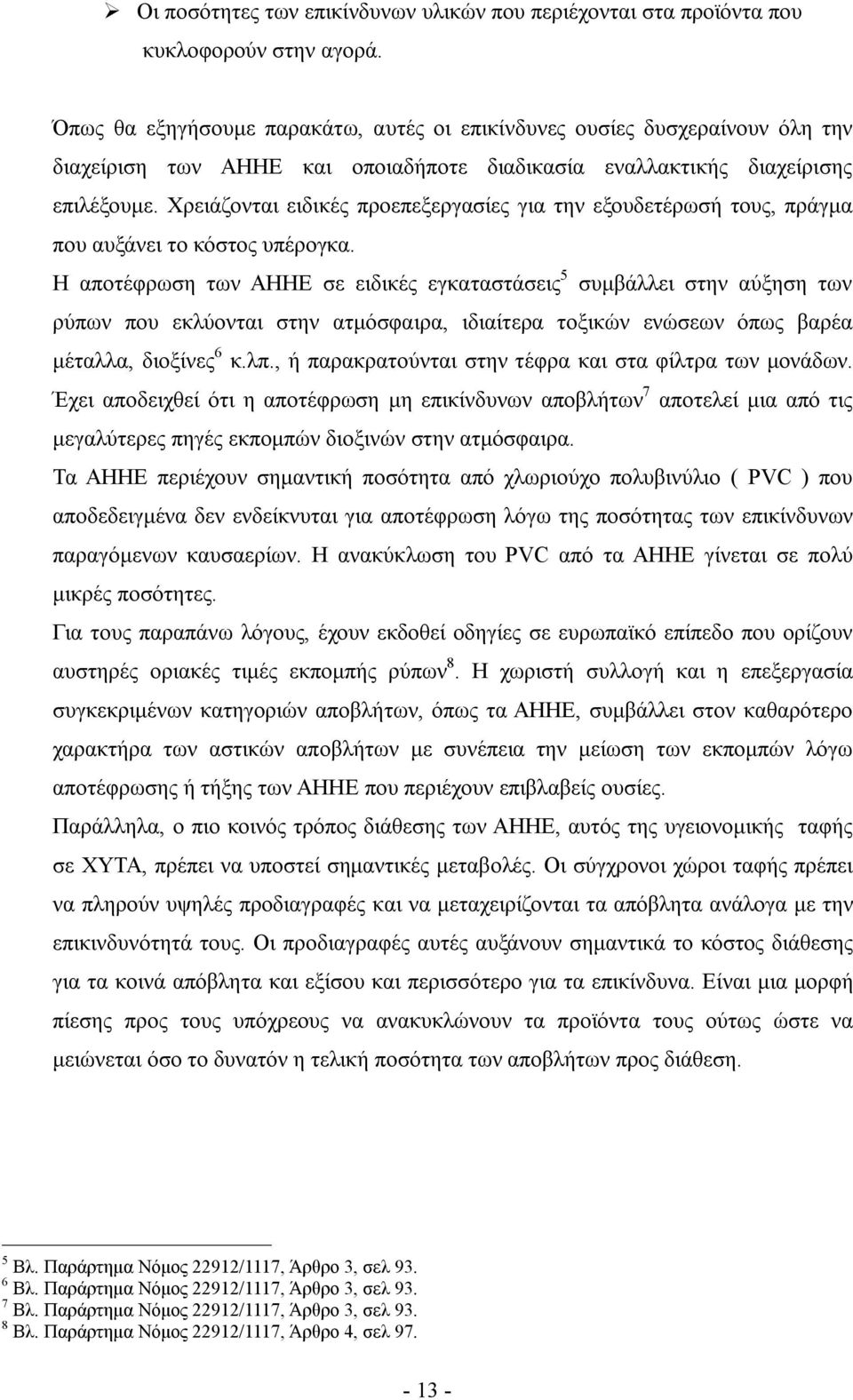 Χρειάζονται ειδικές προεπεξεργασίες για την εξουδετέρωσή τους, πράγμα που αυξάνει το κόστος υπέρογκα.