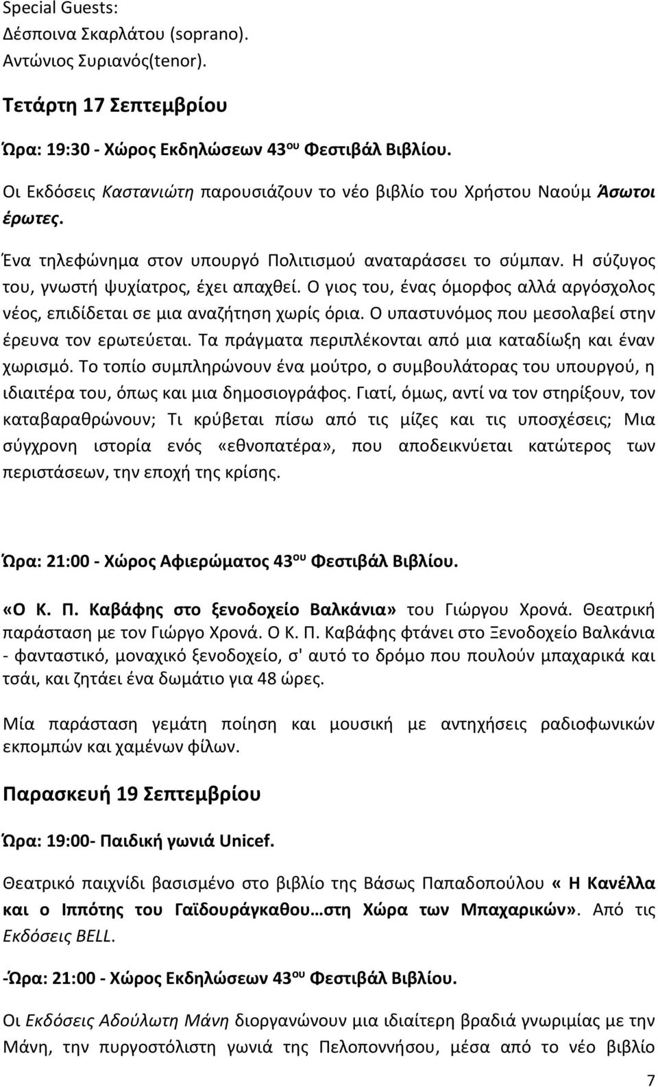 Ο γιος του, ένας όμορφος αλλά αργόσχολος νέος, επιδίδεται σε μια αναζήτηση χωρίς όρια. Ο υπαστυνόμος που μεσολαβεί στην έρευνα τον ερωτεύεται.