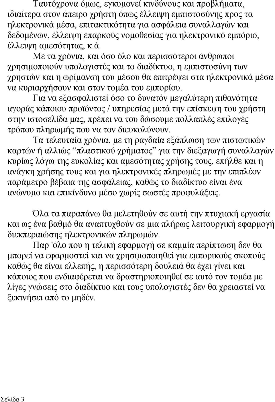 Με τα χρόνια, και όσο όλο και περισσότεροι άνθρωποι χρησιμοποιούν υπολογιστές και το διαδίκτυο, η εμπιστοσύνη των χρηστών και η ωρίμανση του μέσου θα επιτρέψει στα ηλεκτρονικά μέσα να κυριαρχήσουν