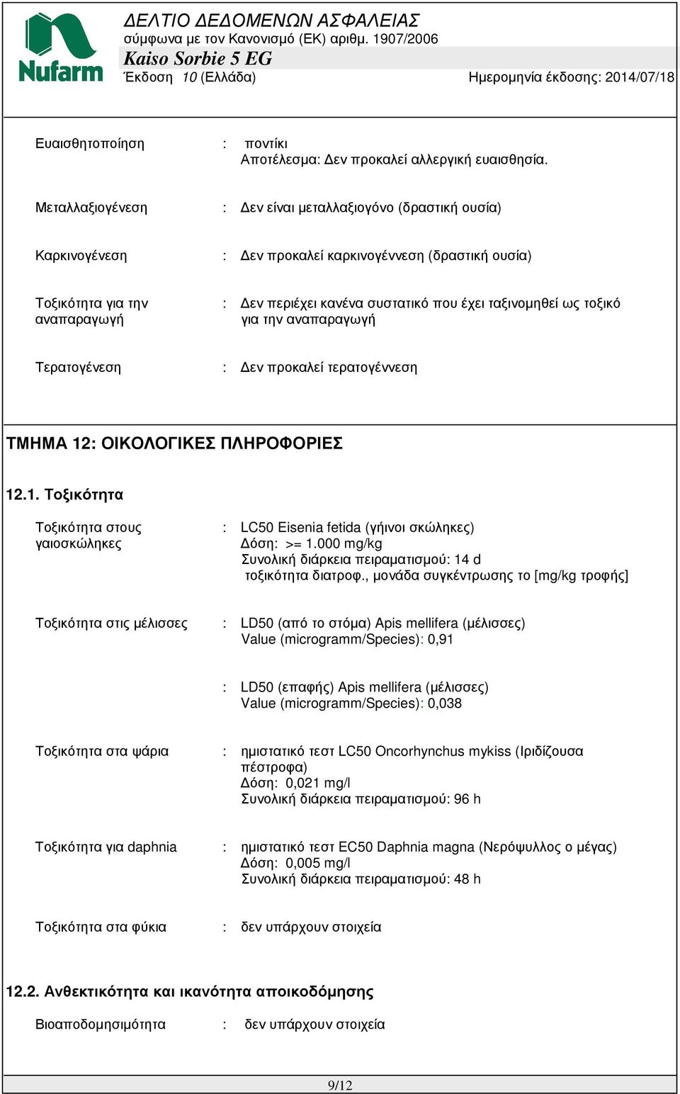 ταξινοµηθεί ως τοξικό για την αναπαραγωγή Τερατογένεση : εν προκαλεί τερατογέννεση ΤΜΗΜΑ 12: ΟΙΚΟΛΟΓΙΚΕΣ ΠΛΗΡΟΦΟΡΙΕΣ 12.1. Τοξικότητα Τοξικότητα στους γαιοσκώληκες : LC50 Eisenia fetida (γήινοι σκώληκες) όση: >= 1.