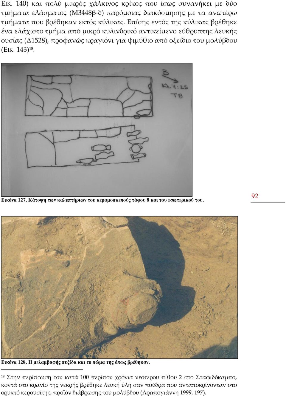 143) 18. Εικόνα 127. Κάτοψη των καλυπτήριων του κεραμοσκεπούς τάφου 8 και του εσωτερικού του. 92 Εικόνα 128. Η μελαμβαφής πυξίδα και το πώμα της όπως βρέθηκαν.