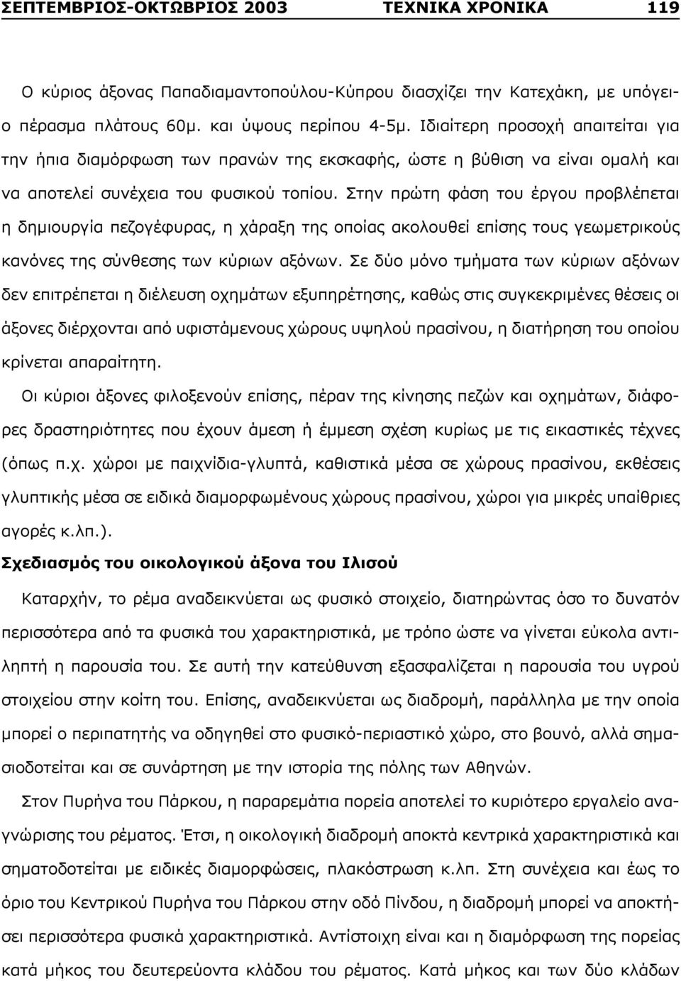 Στην πρώτη φάση του έργου προβλέπεται η δημιουργία πεζογέφυρας, η χάραξη της οποίας ακολουθεί επίσης τους γεωμετρικούς κανόνες της σύνθεσης των κύριων αξόνων.