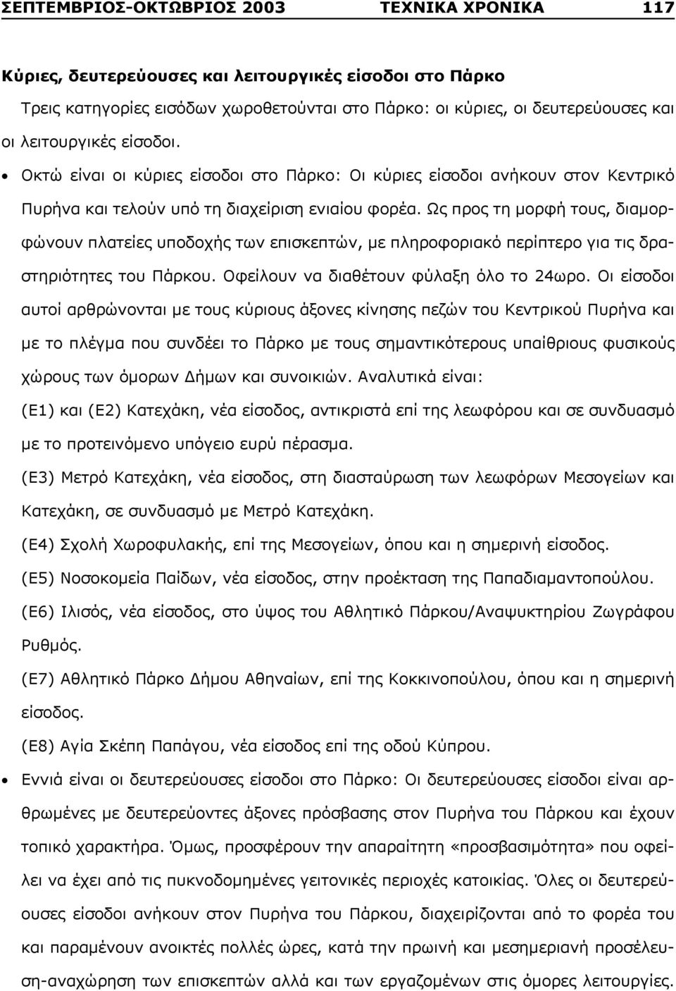 Ως προς τη μορφή τους, διαμορφώνουν πλατείες υποδοχής των επισκεπτών, με πληροφοριακό περίπτερο για τις δραστηριότητες του Πάρκου. Οφείλουν να διαθέτουν φύλαξη όλο το 24ωρο.