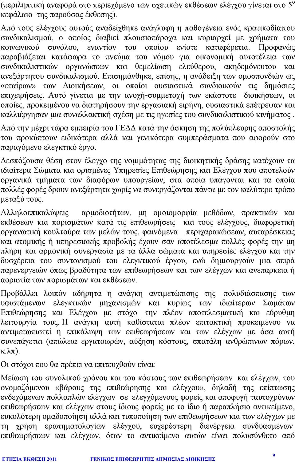 ενίοτε καταφέρεται. Προφανώς παραβιάζεται κατάφωρα το πνεύµα του νόµου για οικονοµική αυτοτέλεια των συνδικαλιστικών οργανώσεων και θεµελίωση ελεύθερου, ακηδεµόνευτου και ανεξάρτητου συνδικαλισµού.