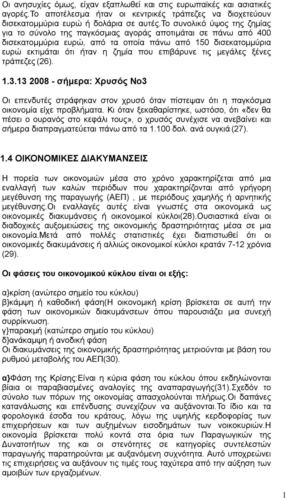 τις μεγάλες ξένες τράπεζες (26). 1.3.13 2008 - σήμερα: Χρυσός Νο3 Οι επενδυτές στράφηκαν στον χρυσό όταν πίστεψαν ότι η παγκόσμια οικονομία είχε προβλήματα.