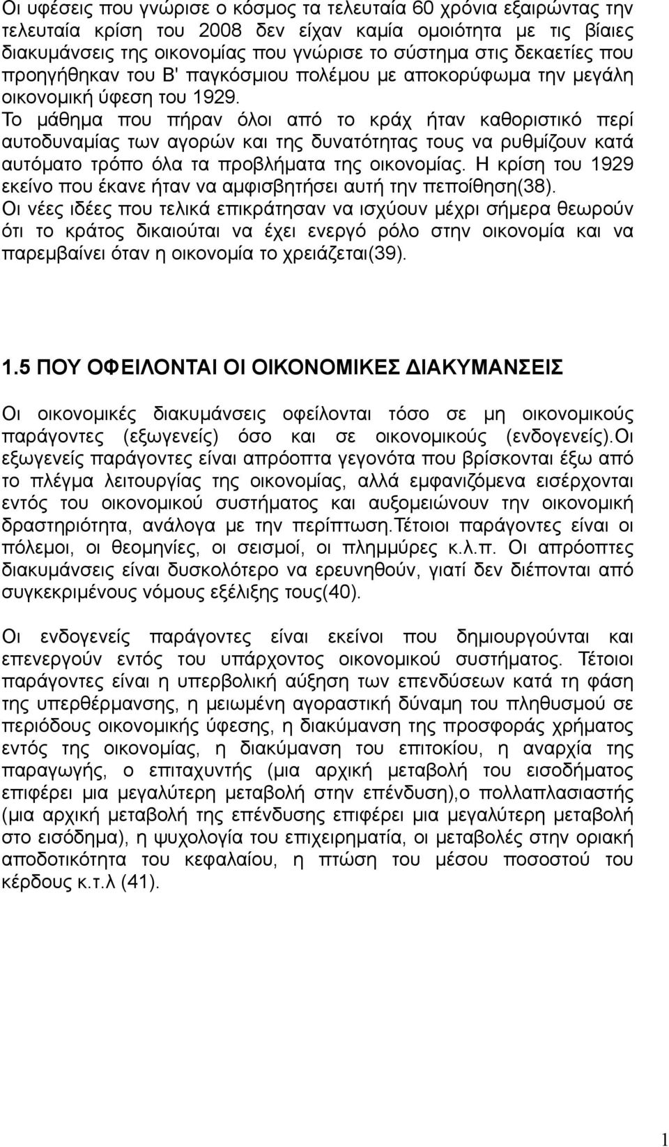 Το μάθημα που πήραν όλοι από το κράχ ήταν καθοριστικό περί αυτοδυναμίας των αγορών και της δυνατότητας τους να ρυθμίζουν κατά αυτόματο τρόπο όλα τα προβλήματα της οικονομίας.