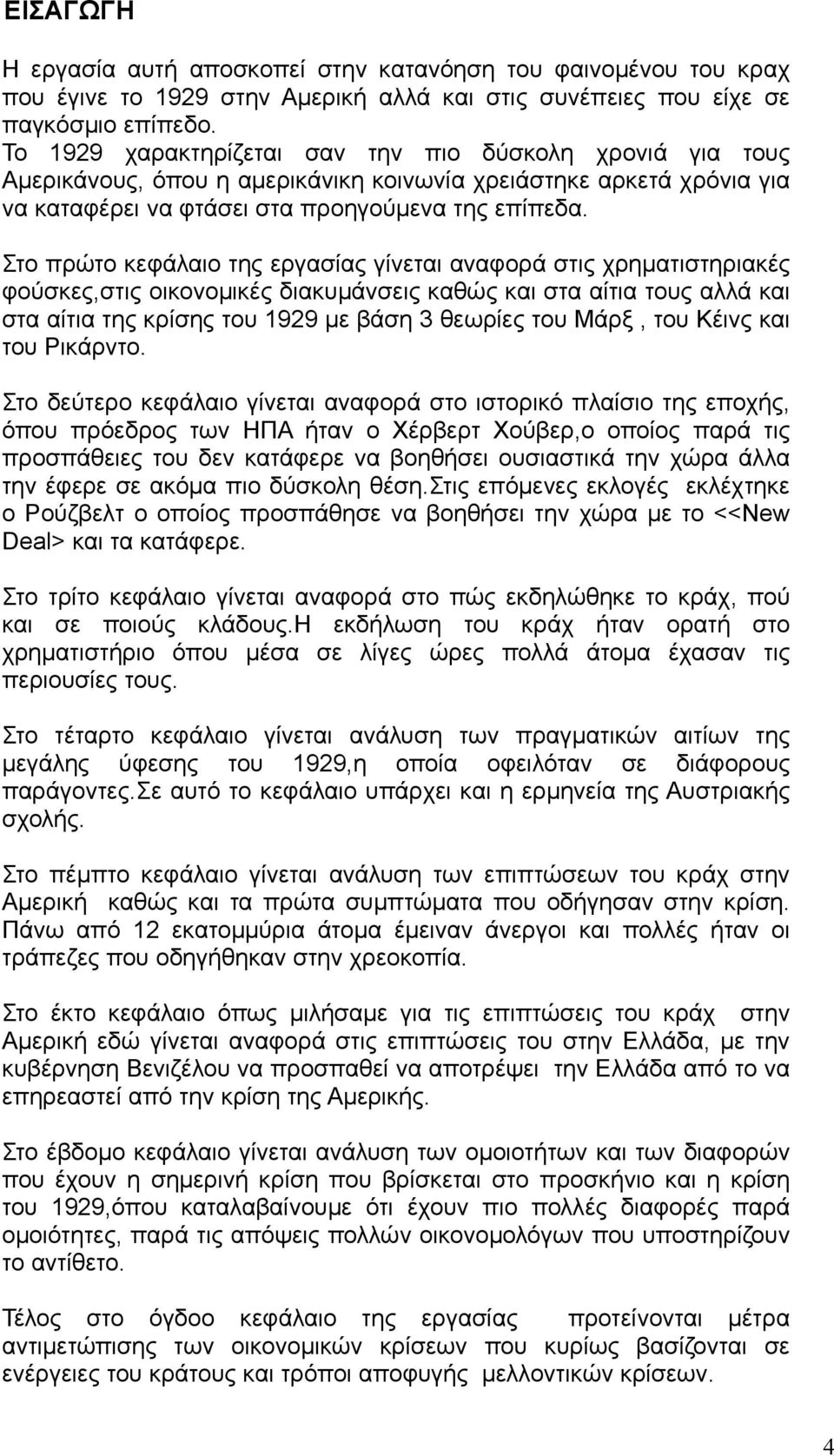 Στο πρώτο κεφάλαιο της εργασίας γίνεται αναφορά στις χρηματιστηριακές φούσκες,στις οικονομικές διακυμάνσεις καθώς και στα αίτια τους αλλά και στα αίτια της κρίσης του 1929 με βάση 3 θεωρίες του Μάρξ,